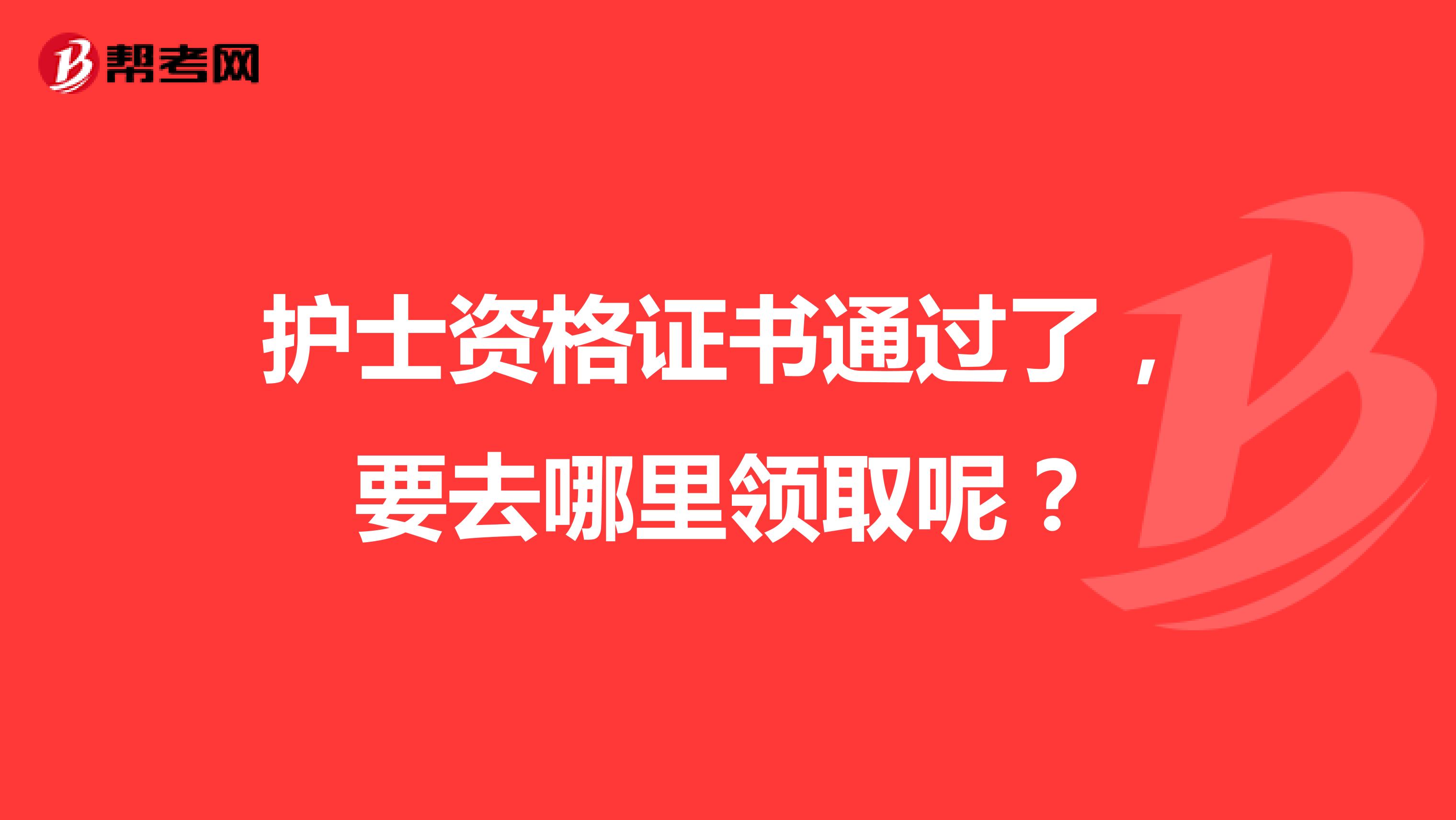 护士资格证书通过了,要去哪里领取呢?