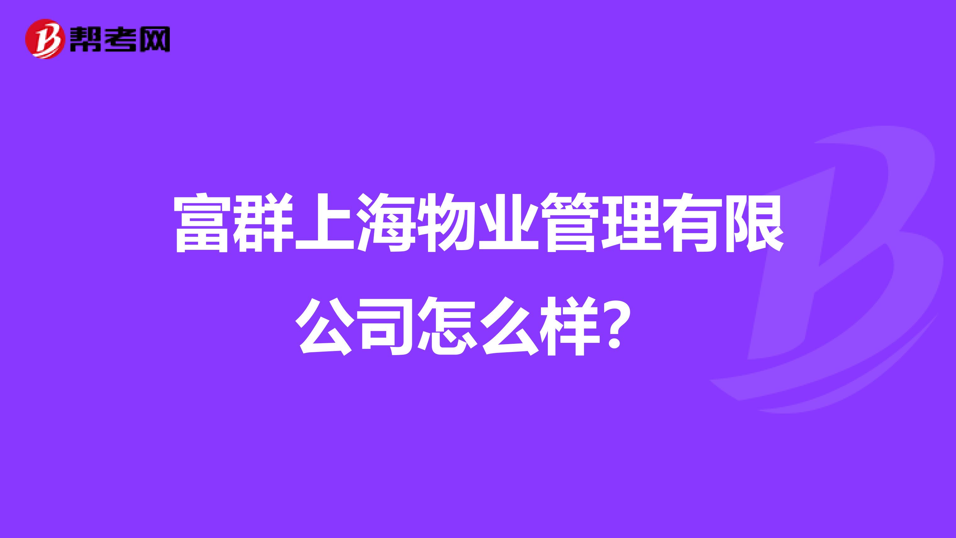 富群上海物业管理有限公司怎么样？