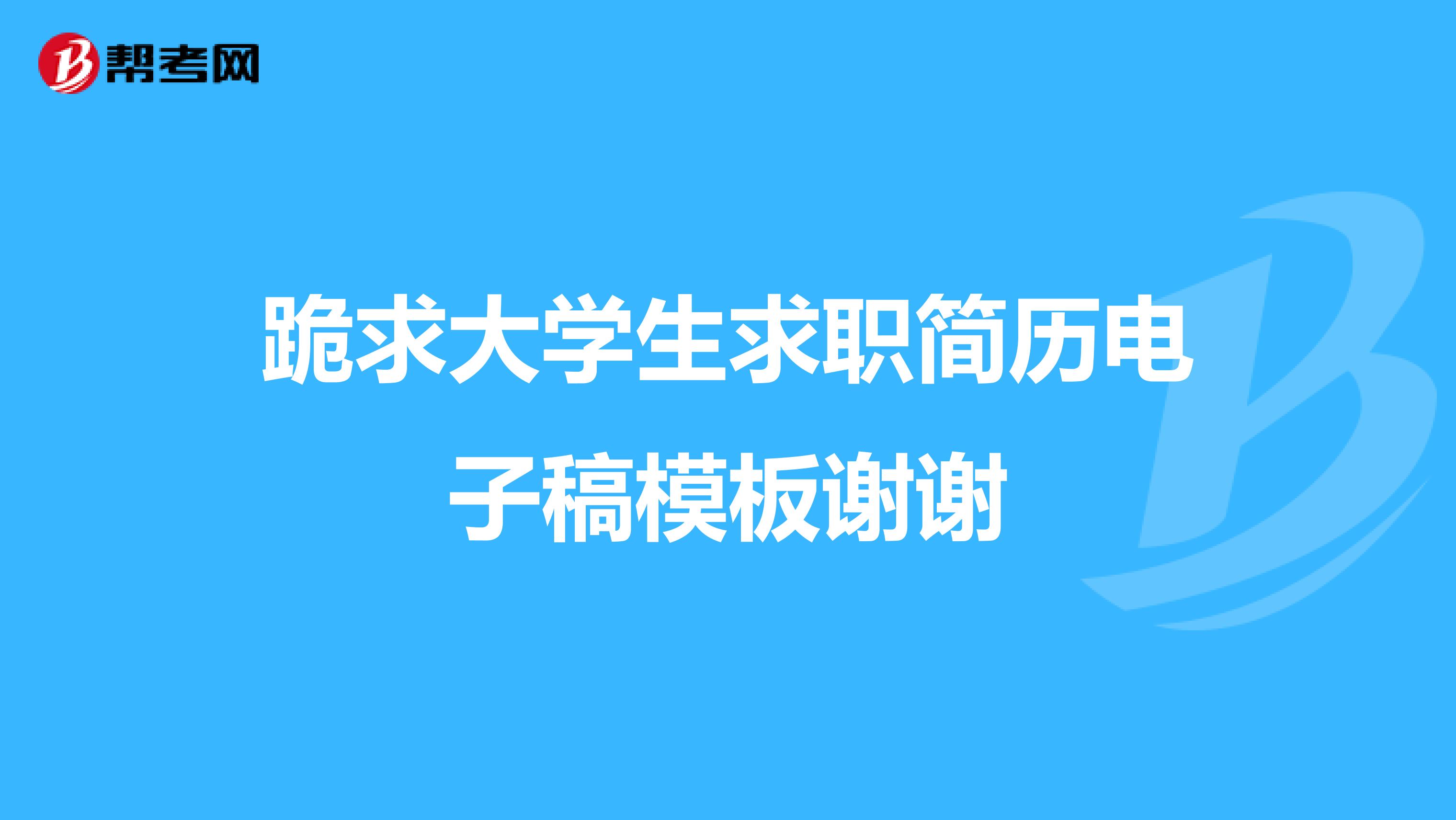 跪求大学生求职简历电子稿模板谢谢