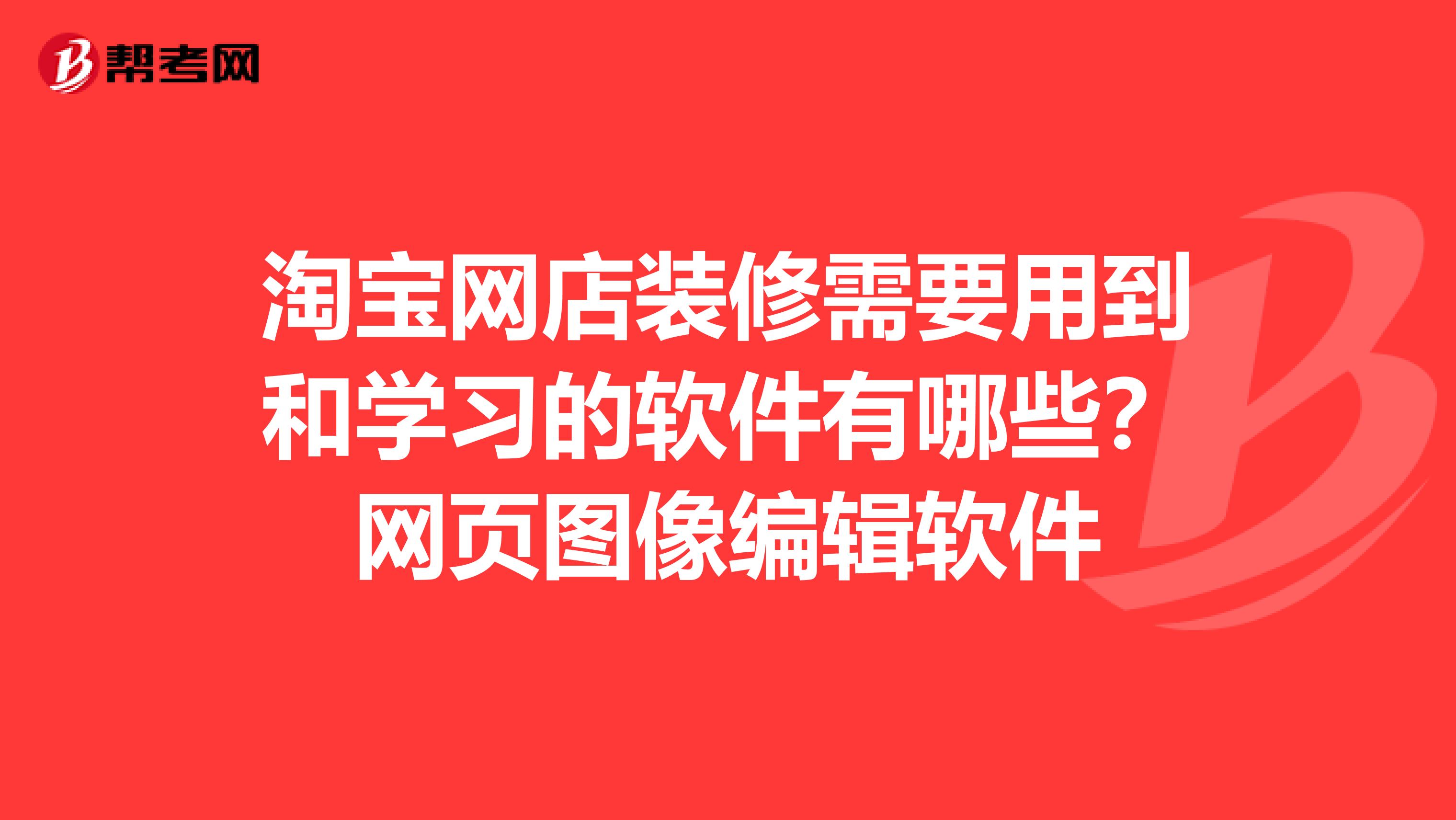 淘宝网店装修需要用到和学习的软件有哪些?网页图像编辑软件