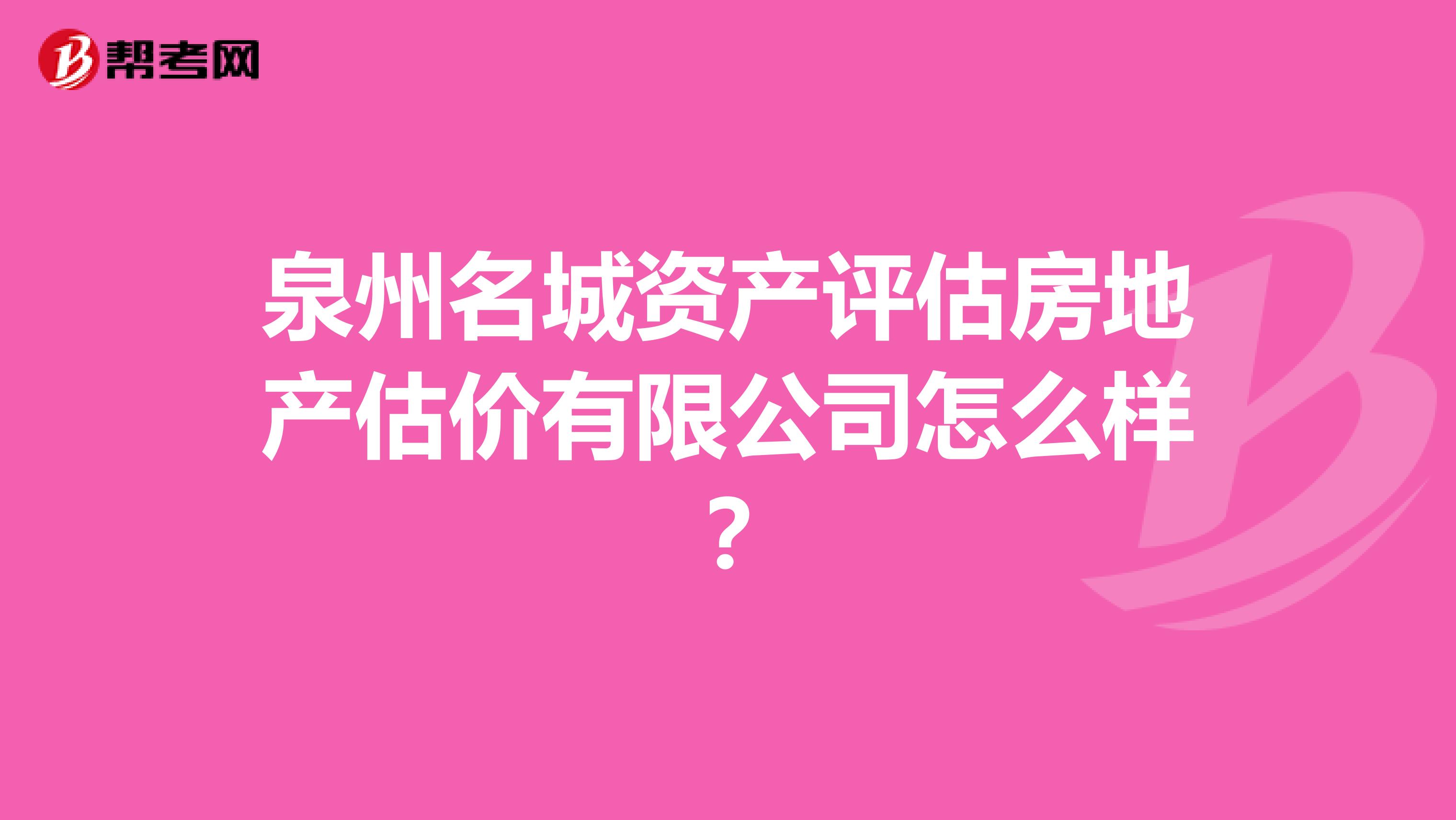 泉州名城资产评估房地产估价有限公司怎么样?