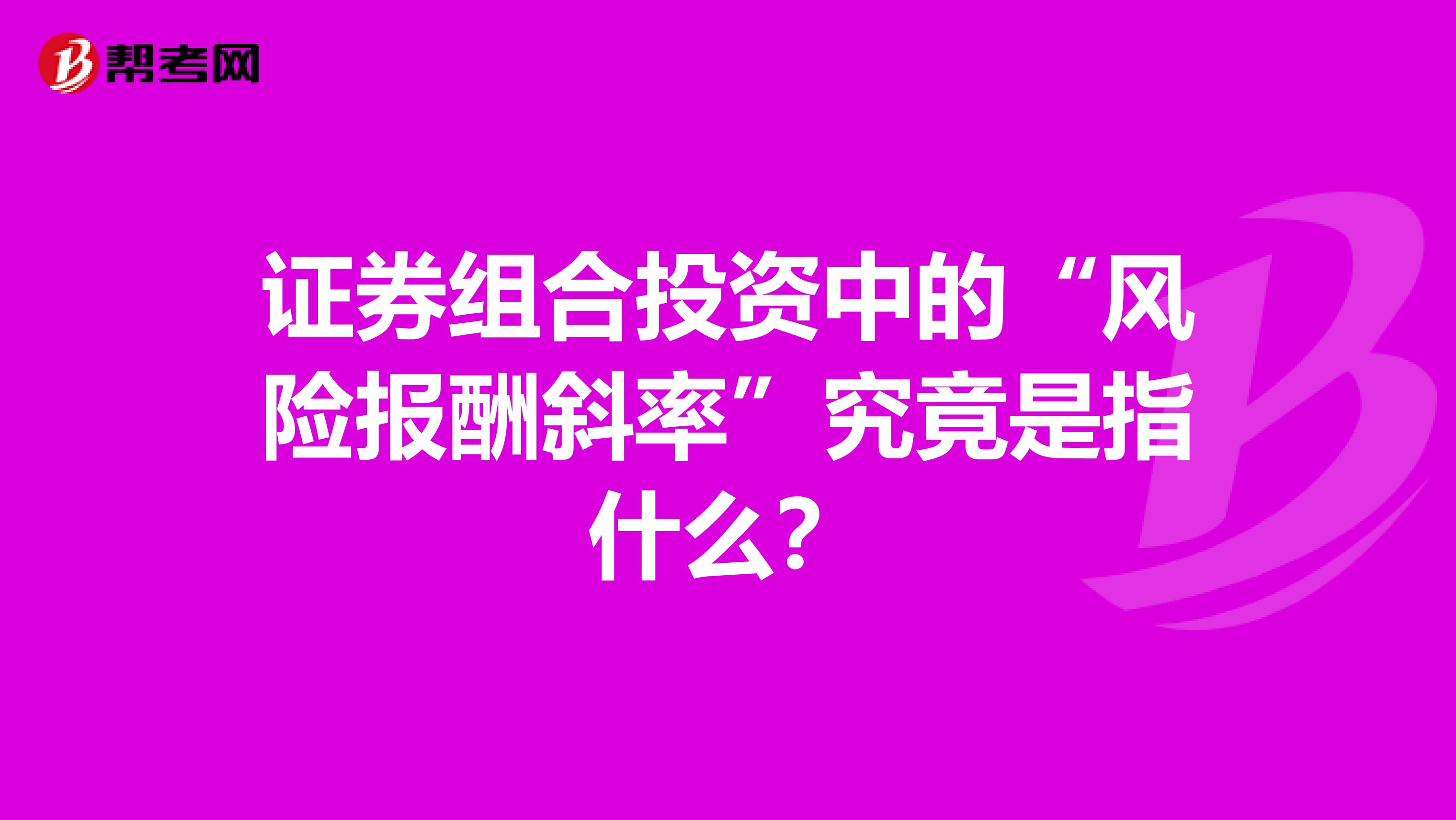 证券组合投资中的“风险报酬斜率”究竟是指什么?