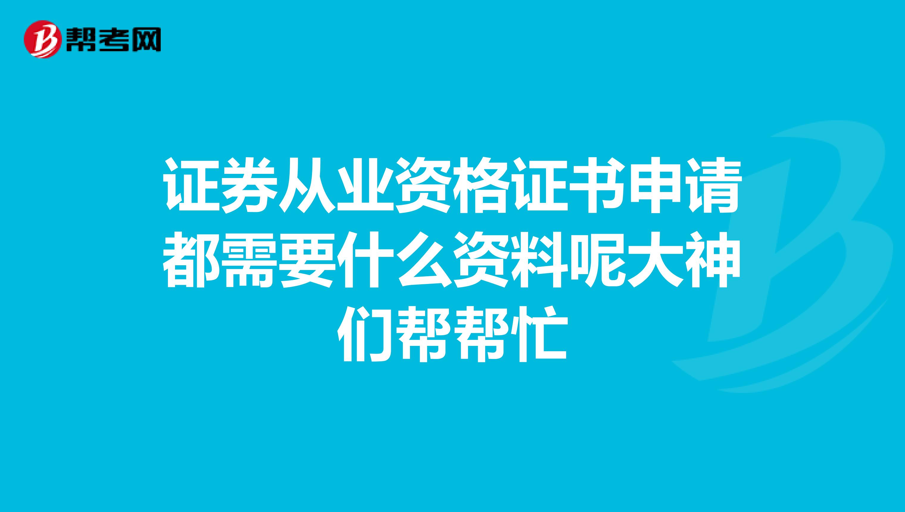 证券从业资格证书申请都需要什么资料呢大神们帮帮忙