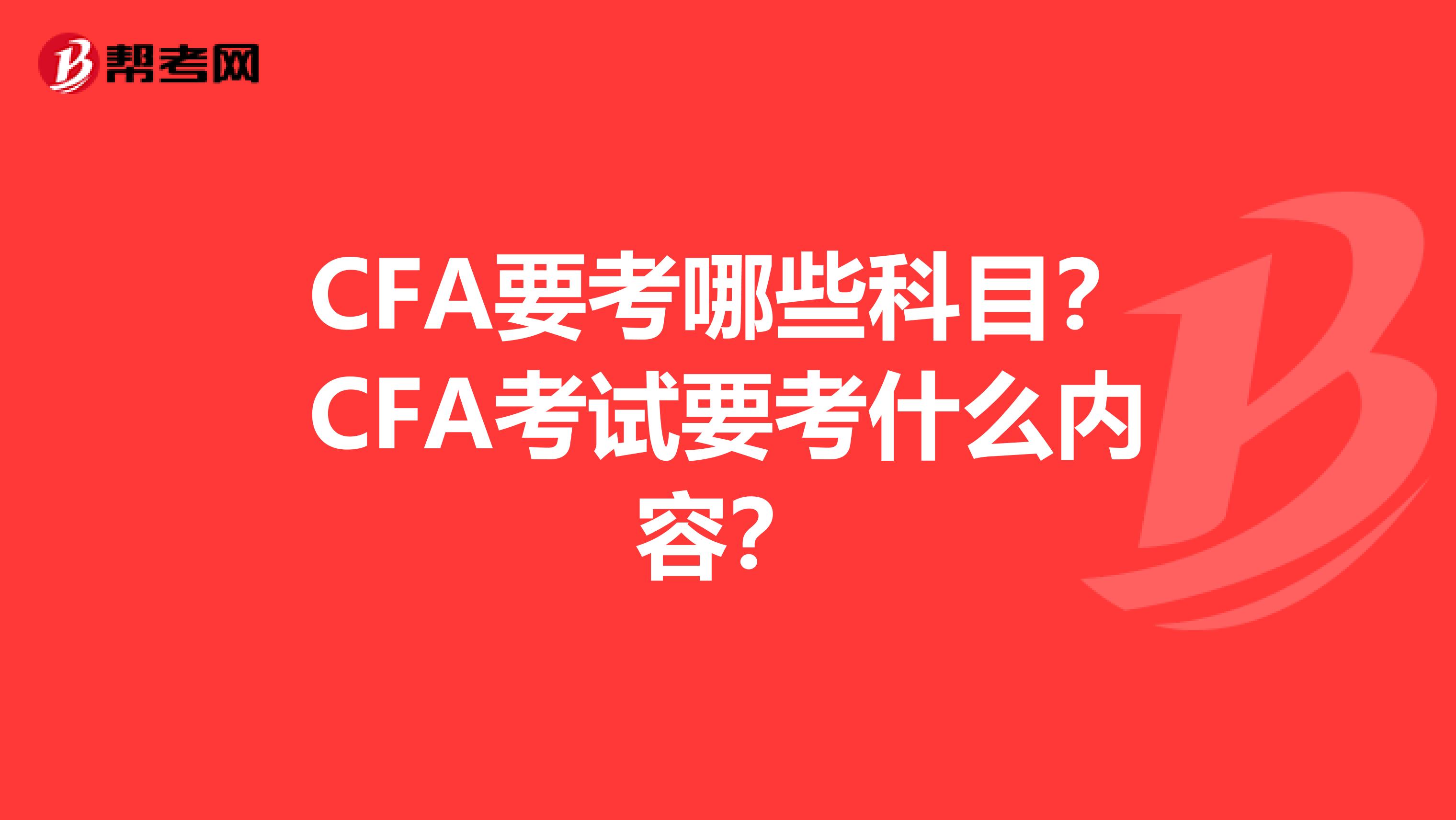 CFA要考哪些科目?CFA考试要考什么内容?