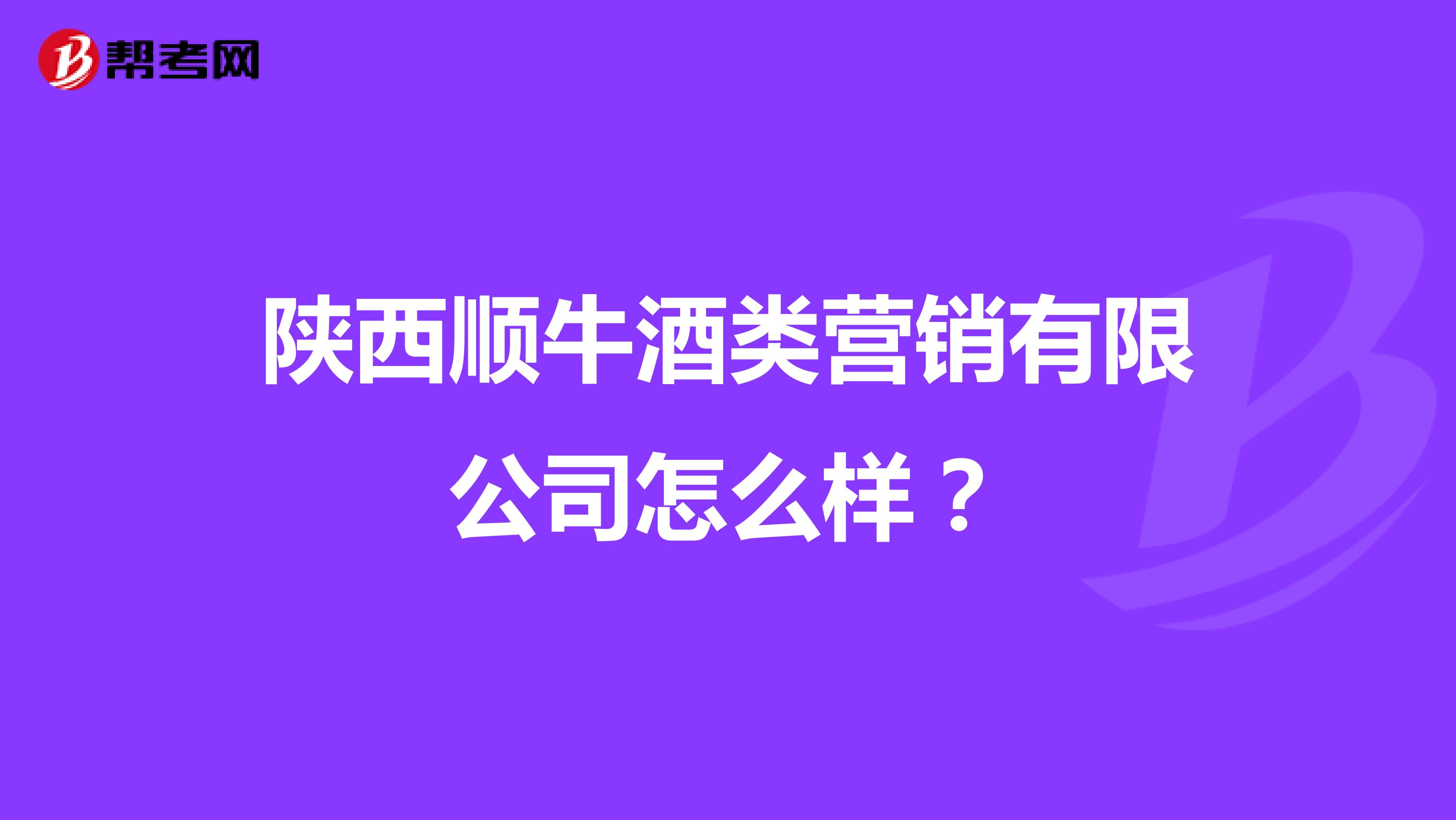 陕西顺牛酒类营销有限公司怎么样？