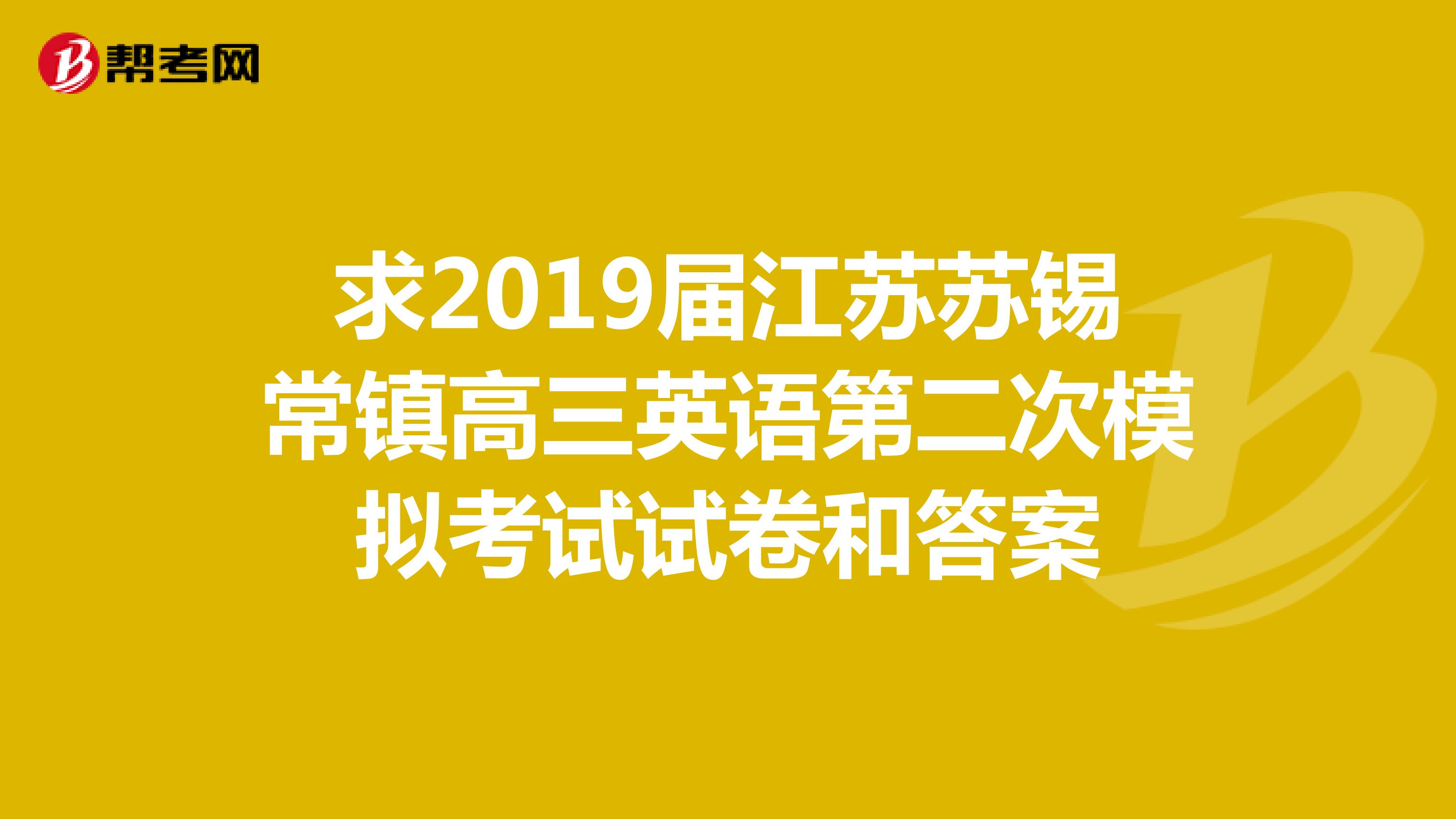 求2019届江苏苏锡常镇高三英语第二次模拟考试试卷和答案