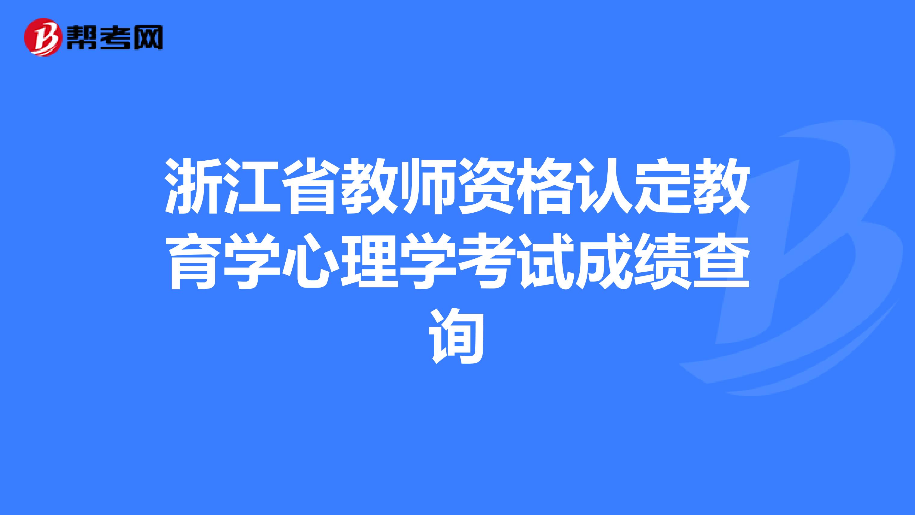 浙江省教师资格认定教育学心理学考试成绩查询