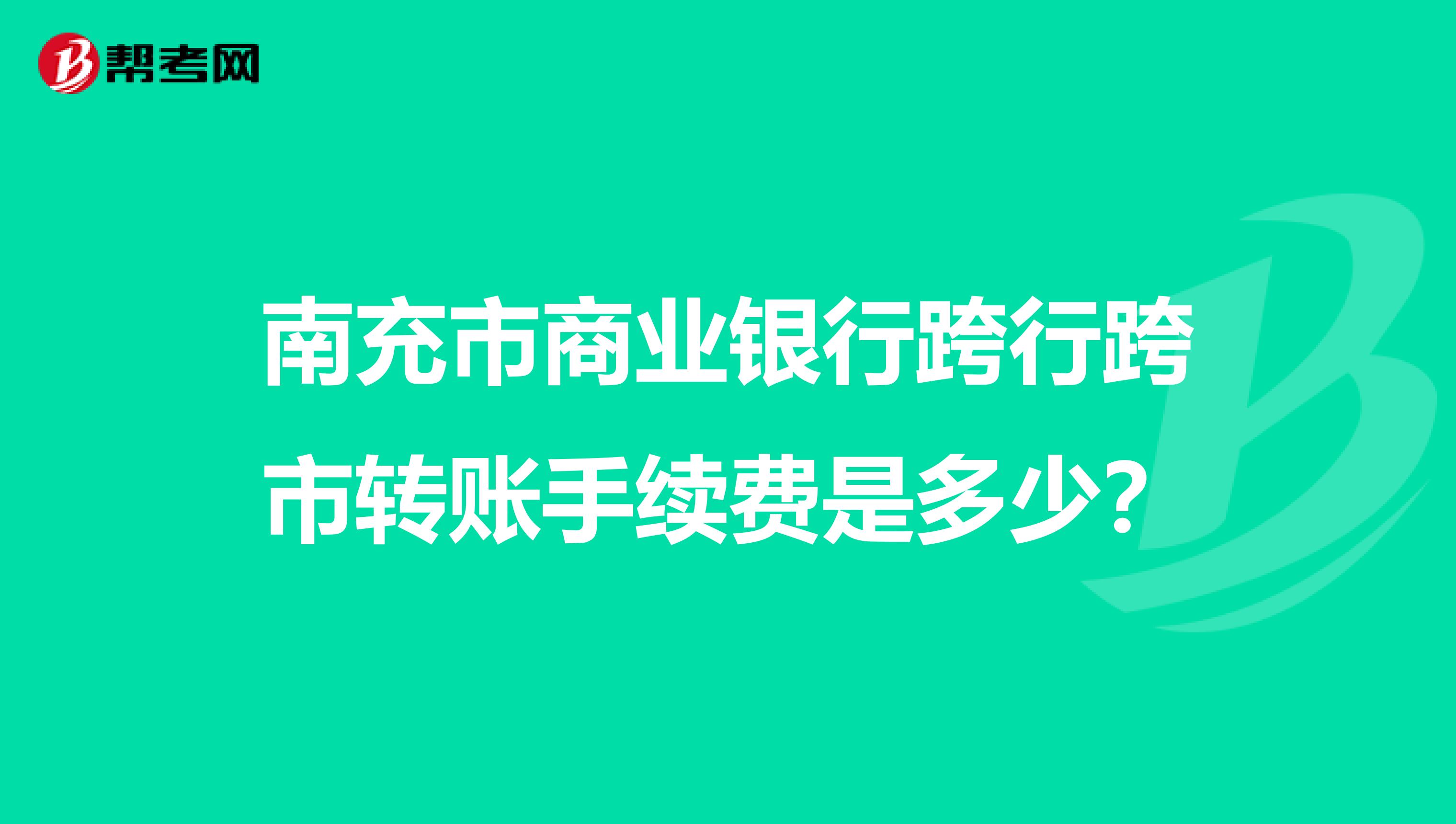 南充市商业银行跨行跨市转账手续费是多少?