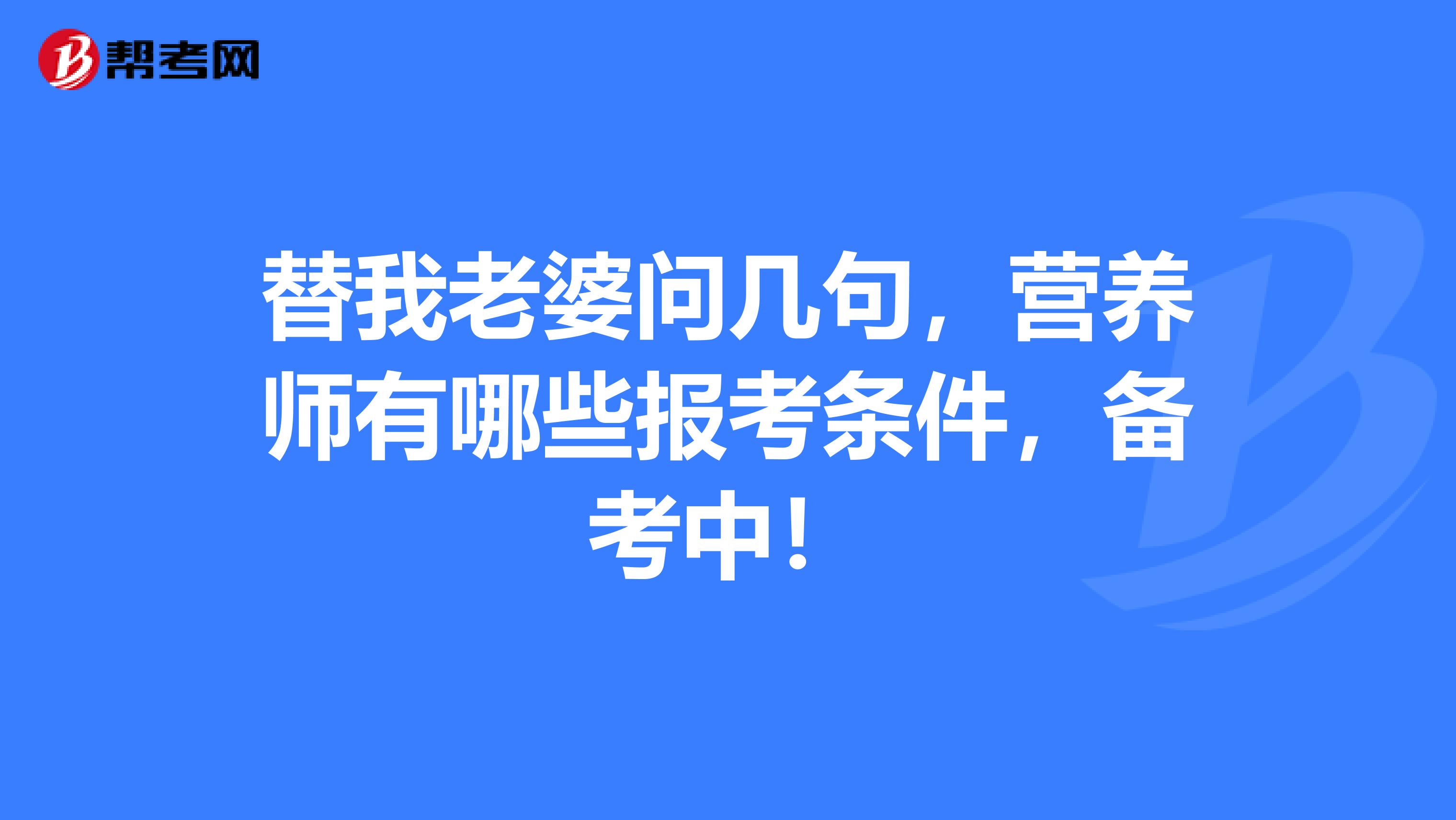 替我老婆問幾句，營養(yǎng)師有哪些報考條件，備考中！