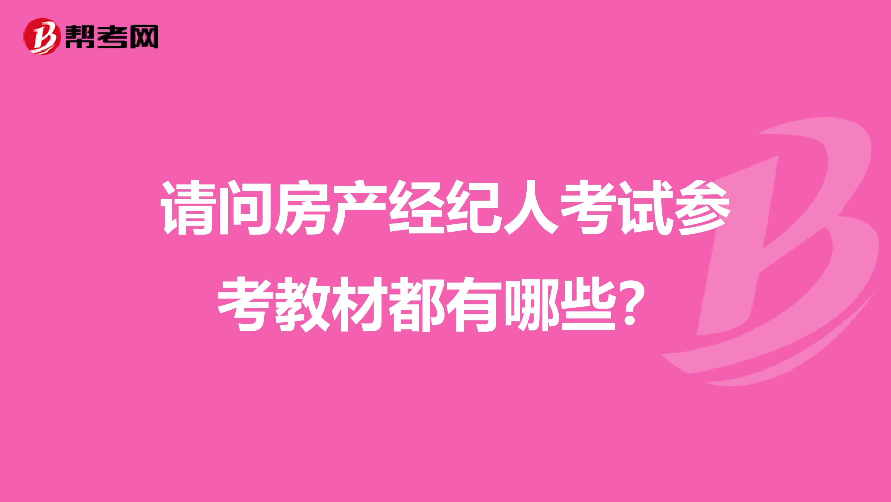 请问房产经纪人考试参考教材都有哪些?