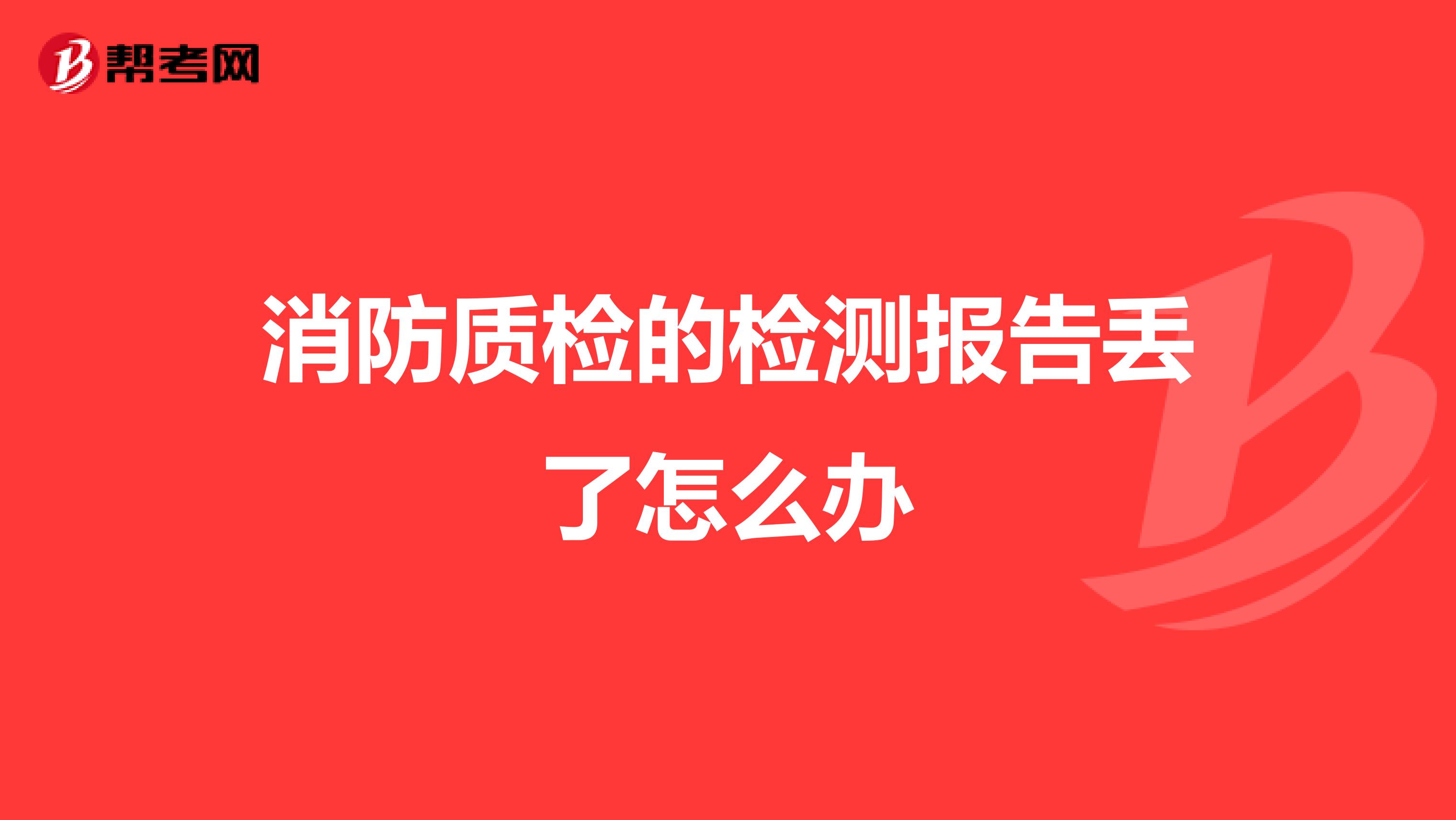 消防质检的检测报告丢了怎么办