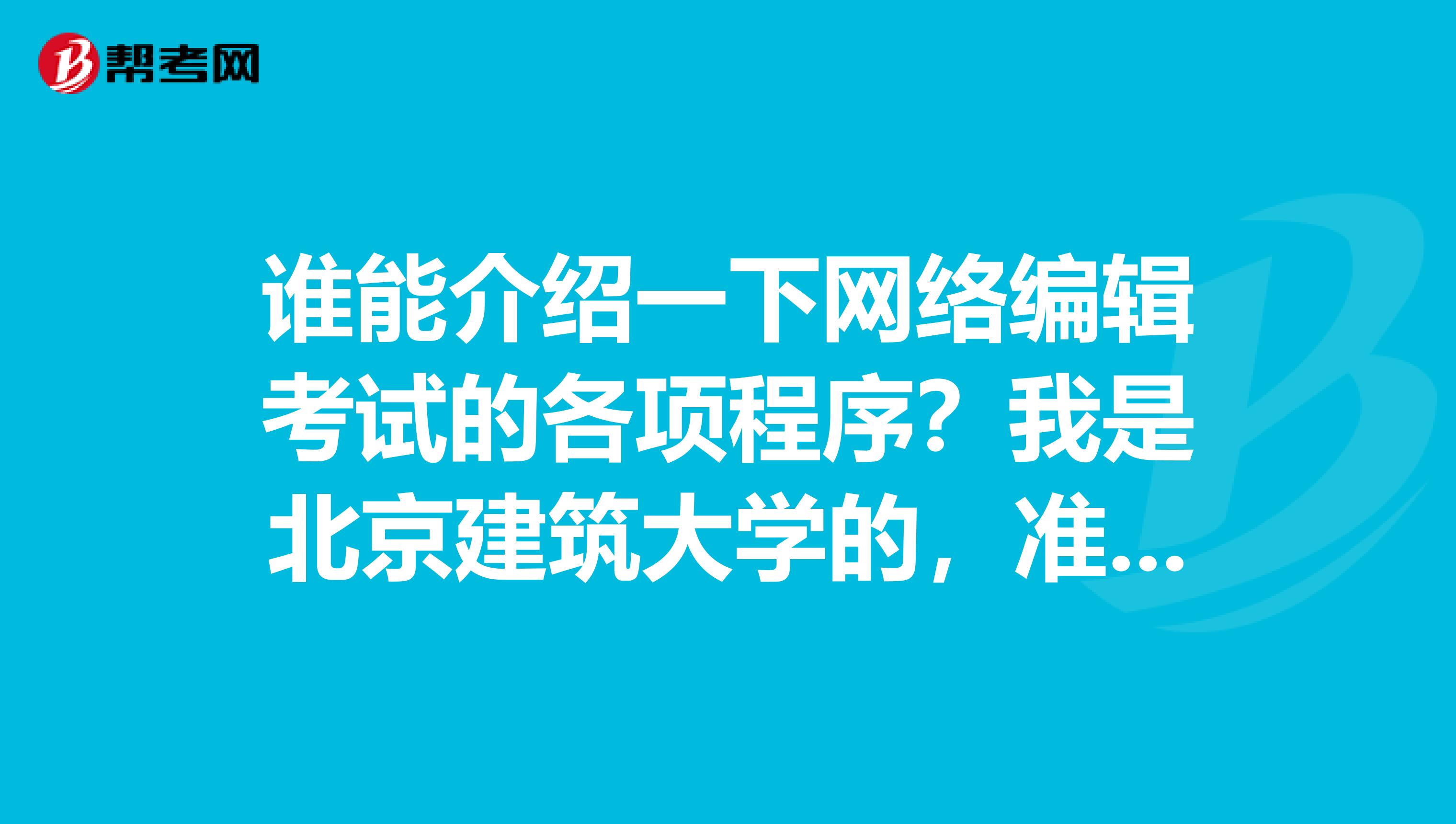 谁能介绍一下网络编辑考试的各项程序?我是北京建筑大学的,准备考