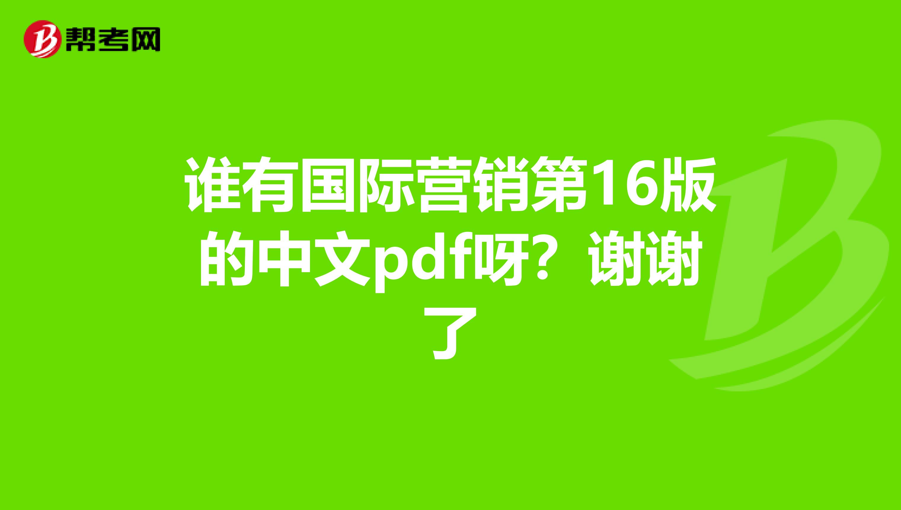 谁有国际营销第16版的中文pdf呀？谢谢了