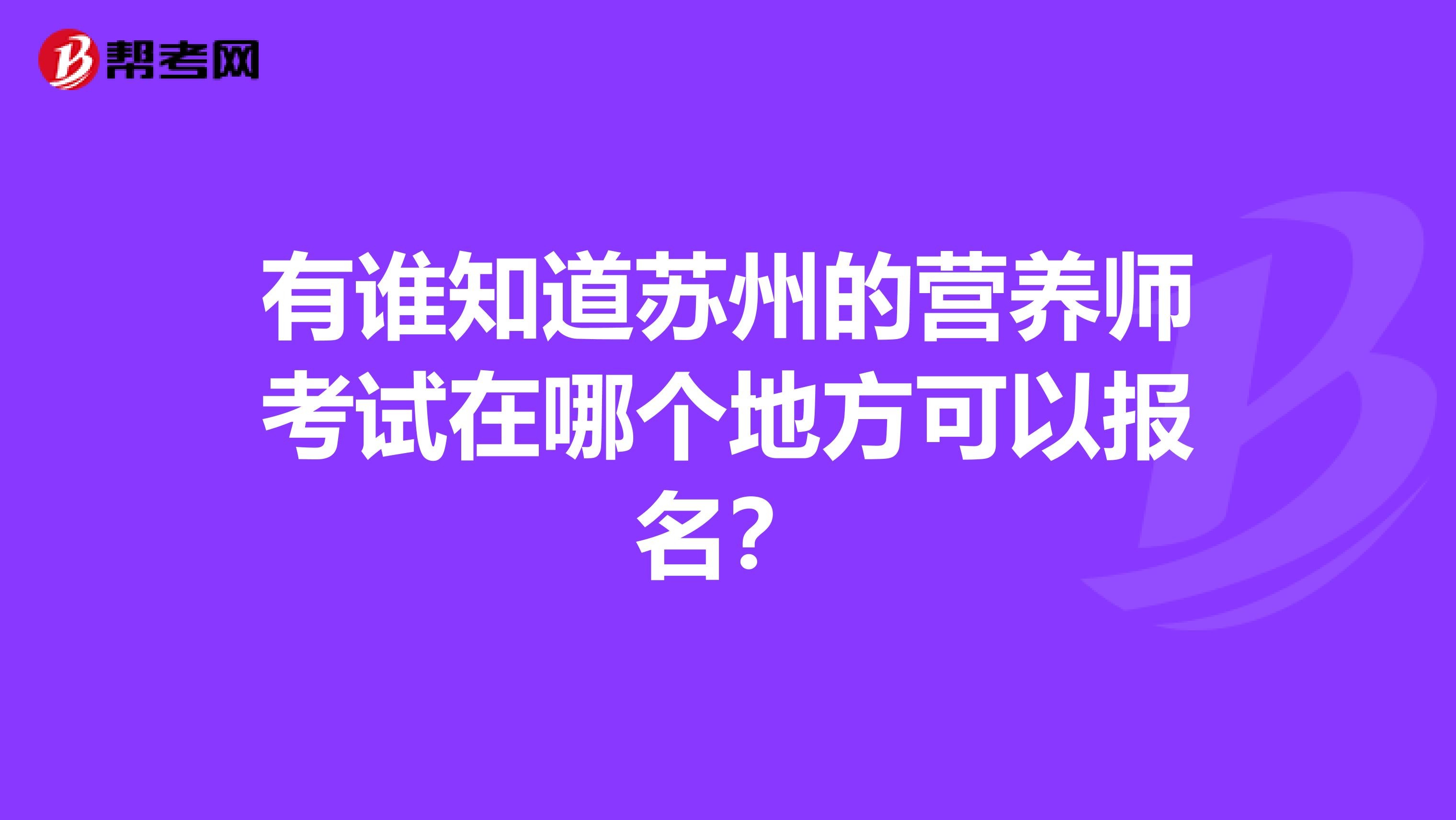 有谁知道苏州的营养师考试在哪个地方可以报名？