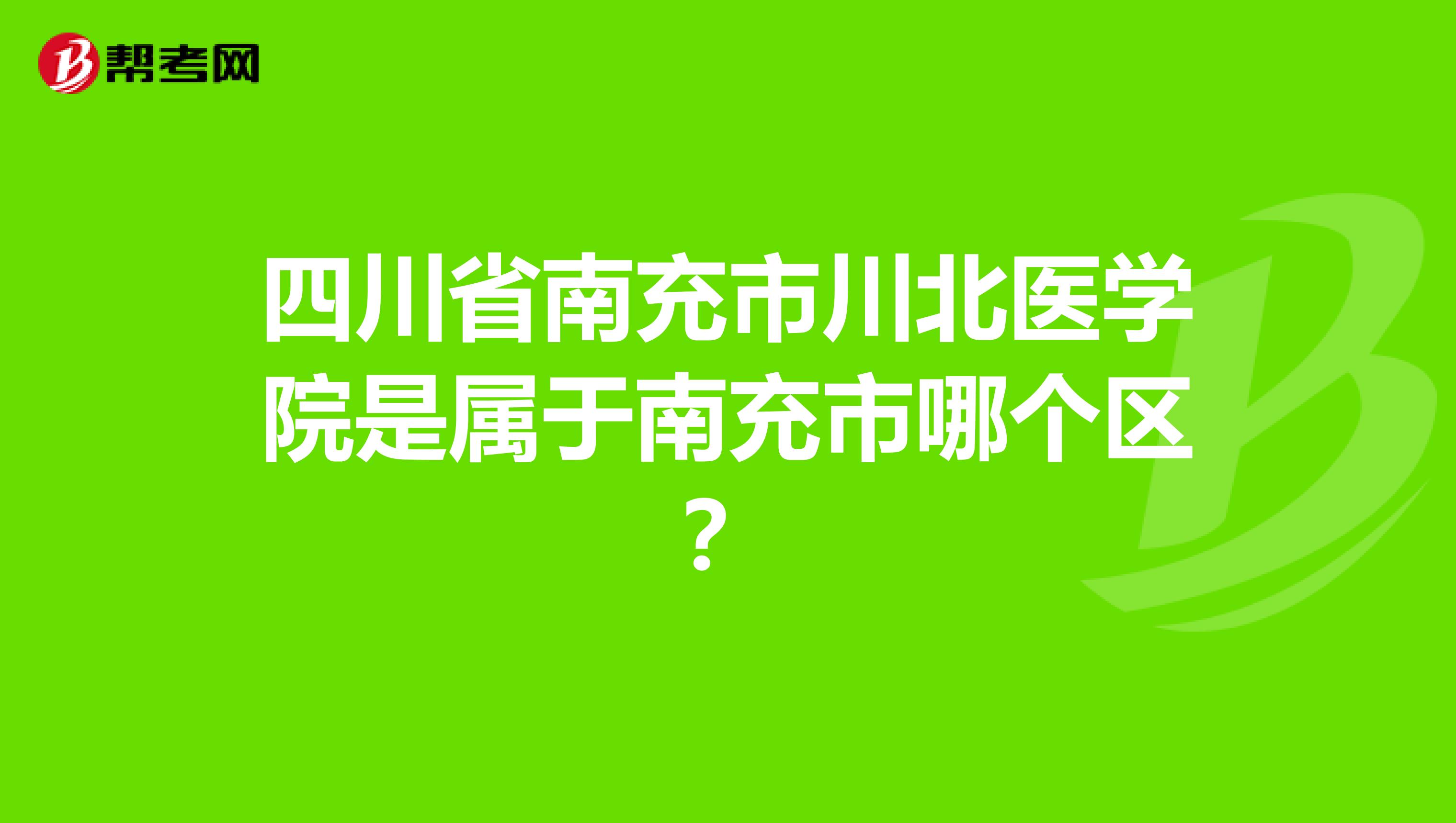 四川省南充市川北医学院是属于南充市哪个区?