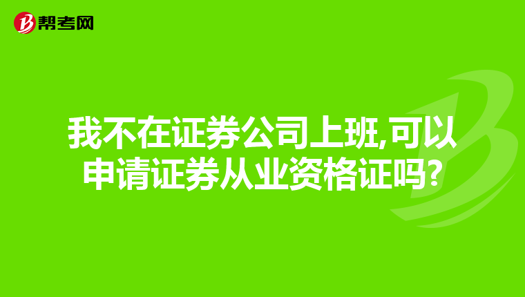 我不在证券公司上班,可以申请证券从业资格证吗?