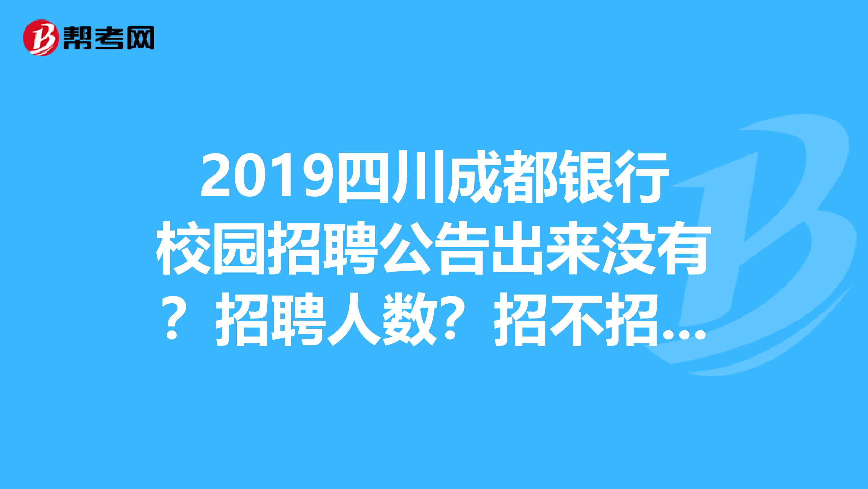 2019四川成都银行校园招聘公告出来没有?招聘人数?招不招外省的呢?