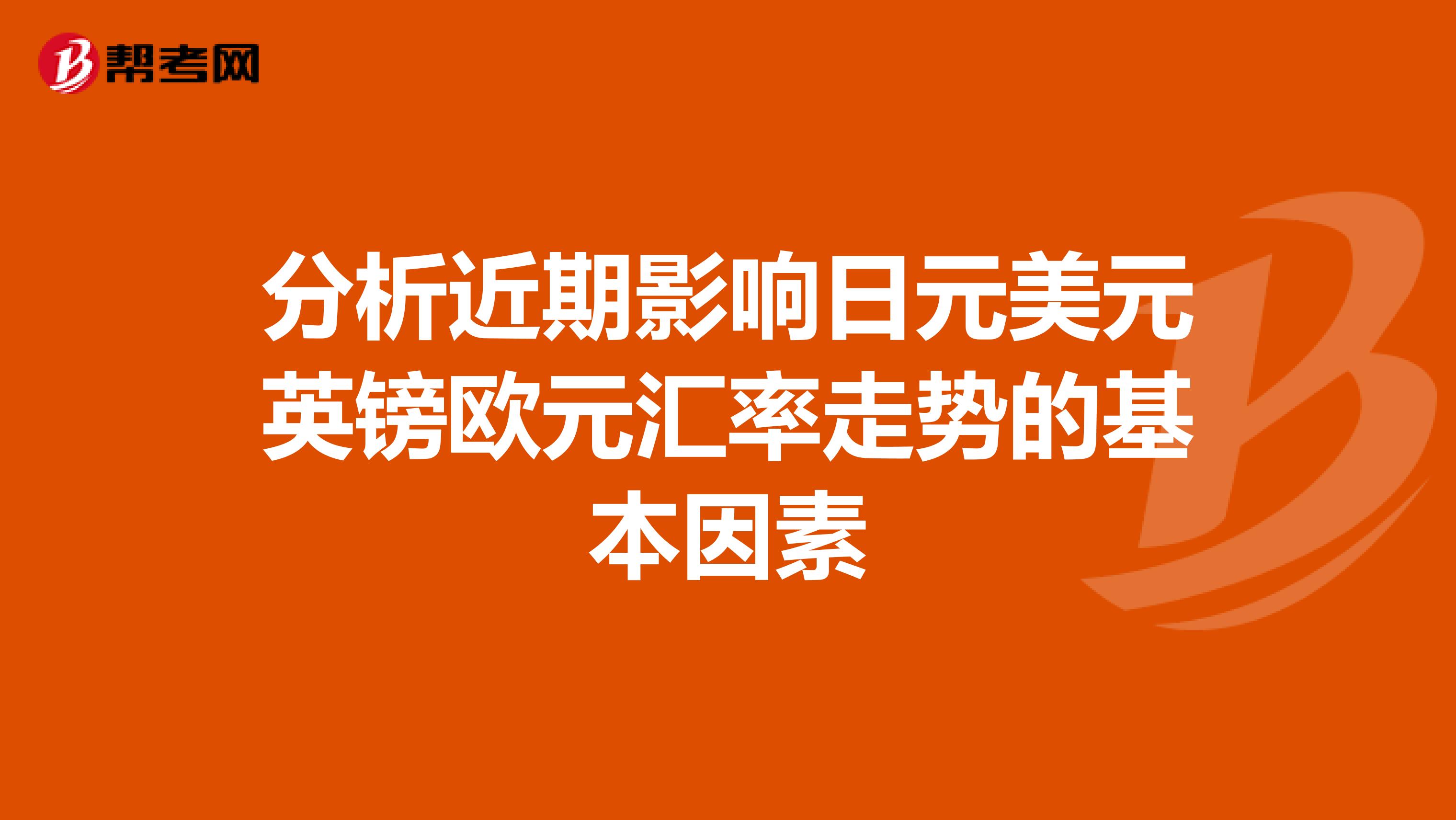 分析近期影响日元美元英镑欧元汇率走势的基本因素