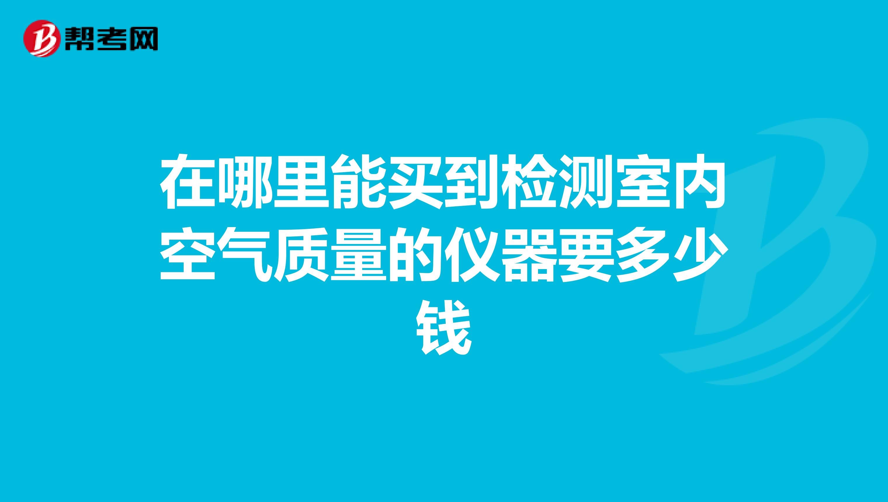 在哪里能买到检测室内空气质量的仪器要多少钱