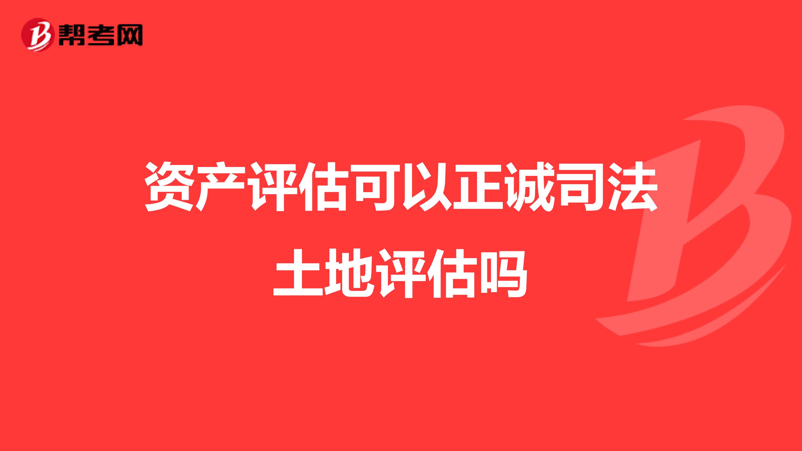 资产评估可以正诚司法土地评估吗