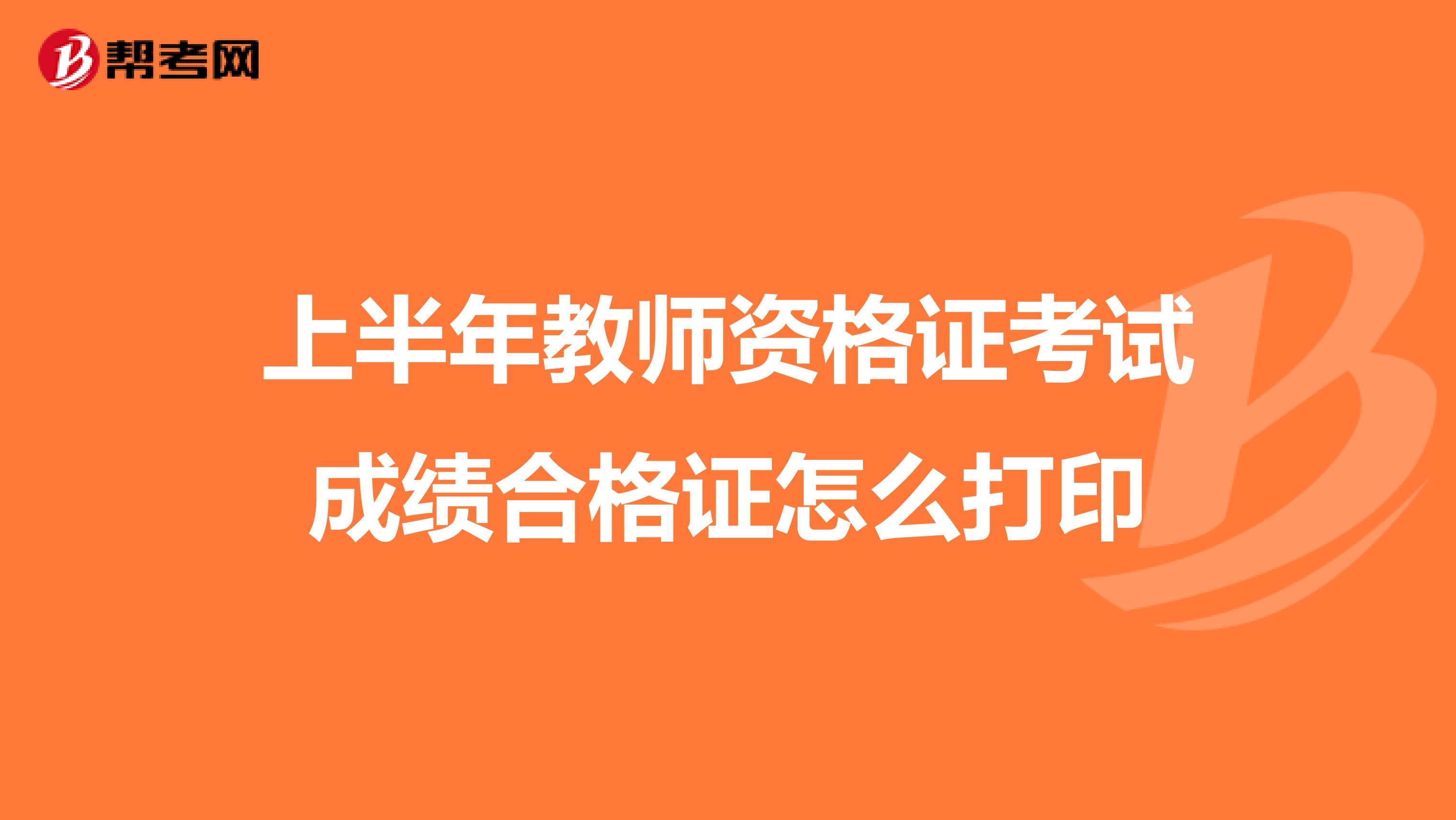 上半年教师资格证考试成绩合格证怎么打印