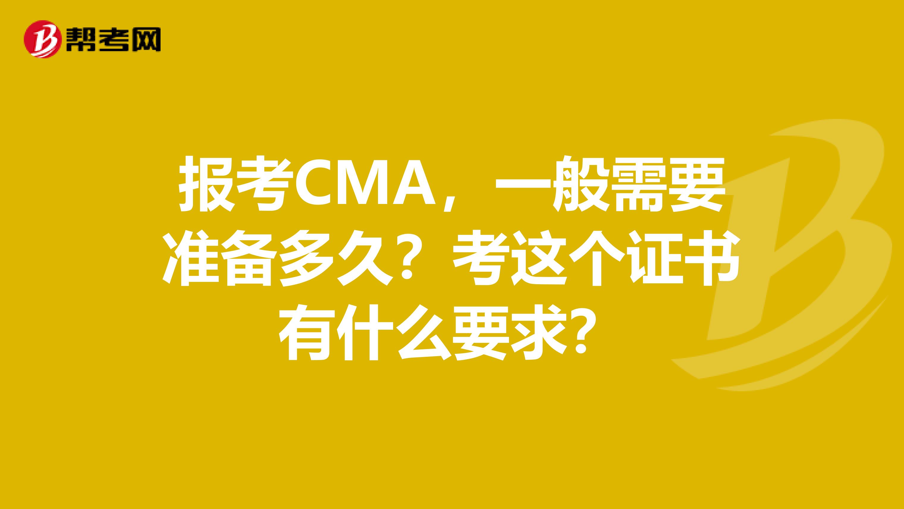 報考CMA，一般需要準備多久？考這個證書有什么要求？