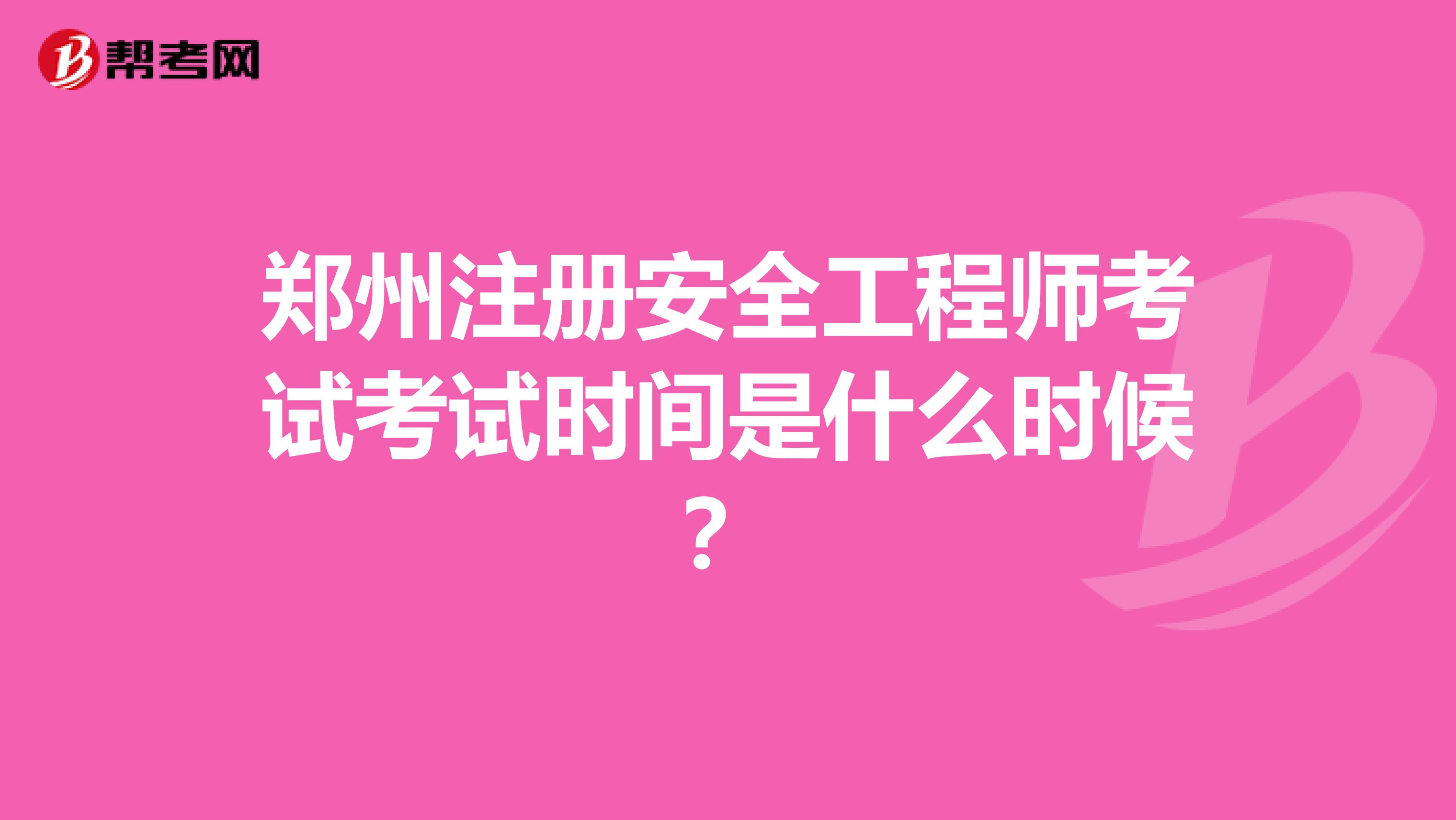 郑州注册安全工程师考试考试时间是什么时候?