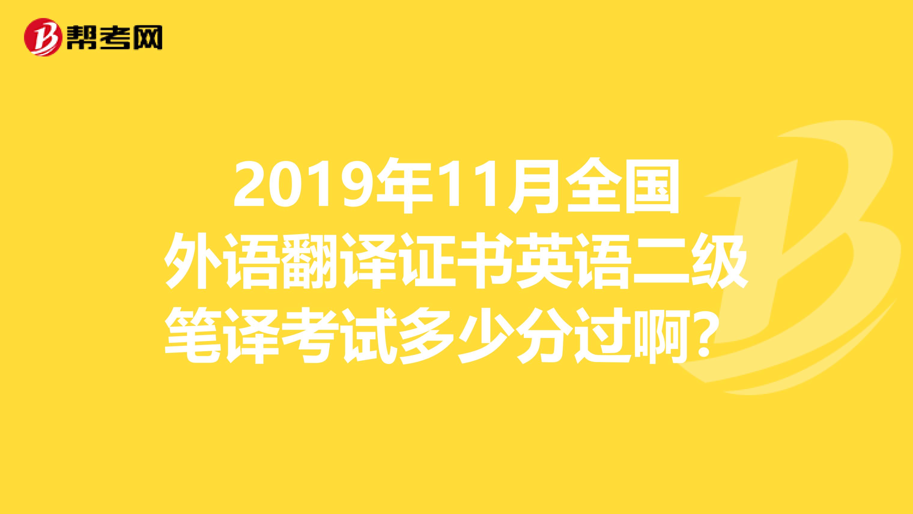 2019年11月全国外语翻译证书英语二级笔译考试多少分过啊？