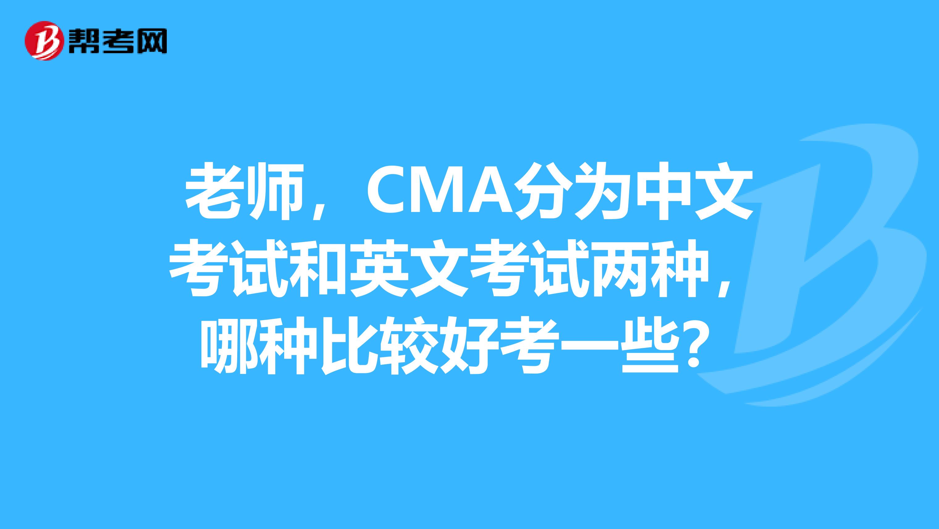 老师，CMA分为中文考试和英文考试两种，哪种比较好考一些？