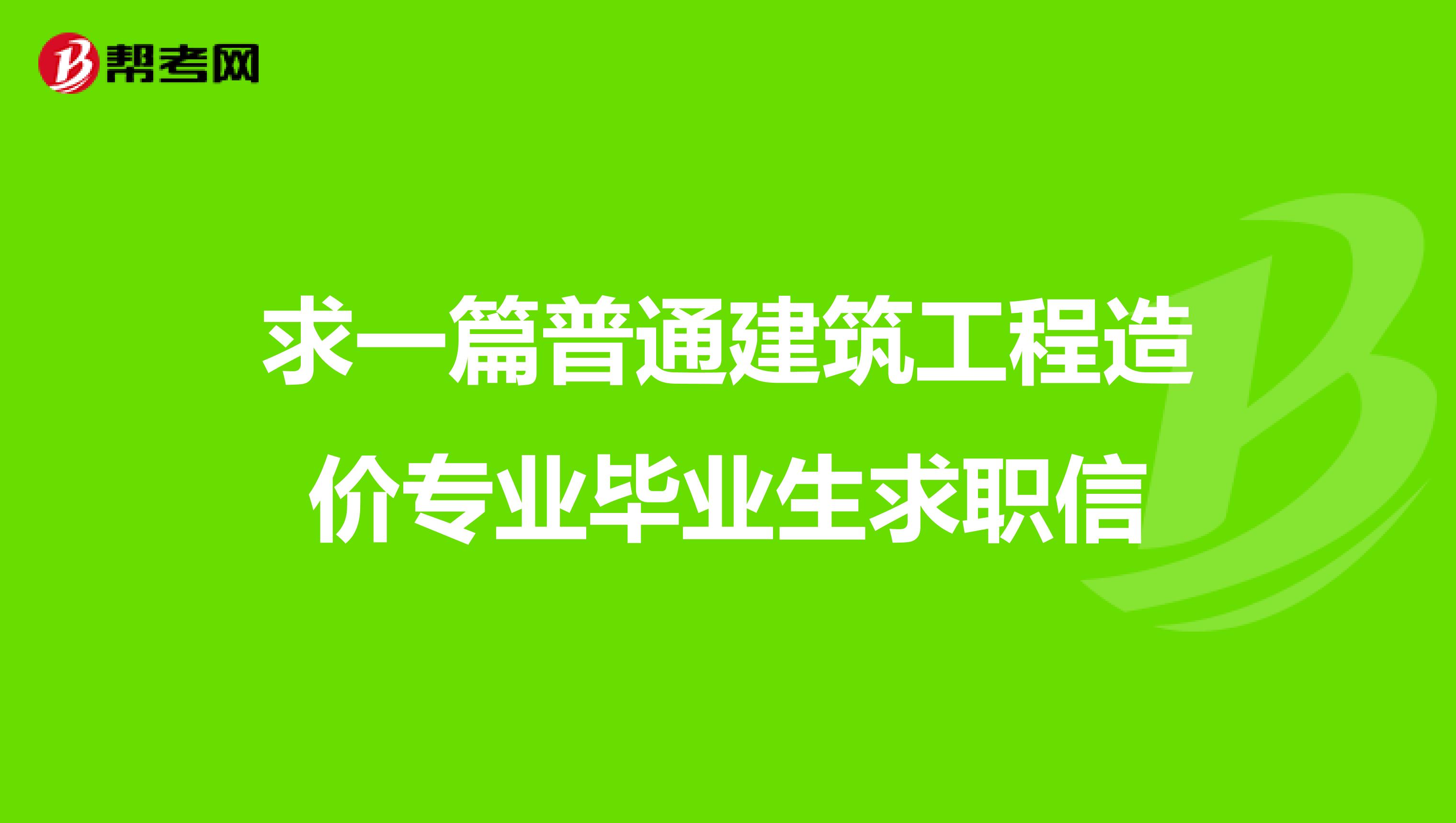 求一篇普通建筑工程造价专业毕业生求职信