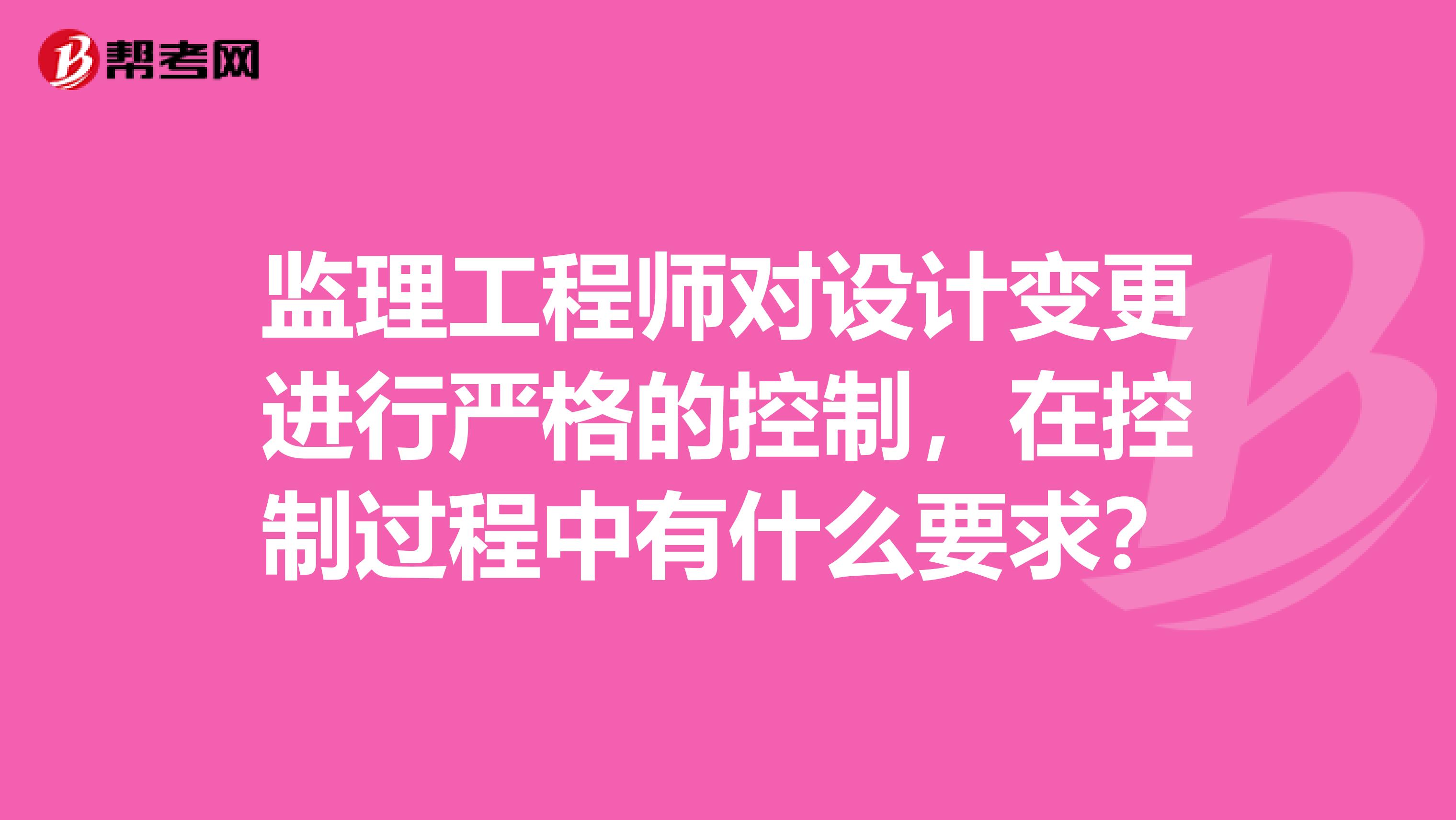 监理工程师对设计变更进行严格的控制，在控制过程中有什么要求？