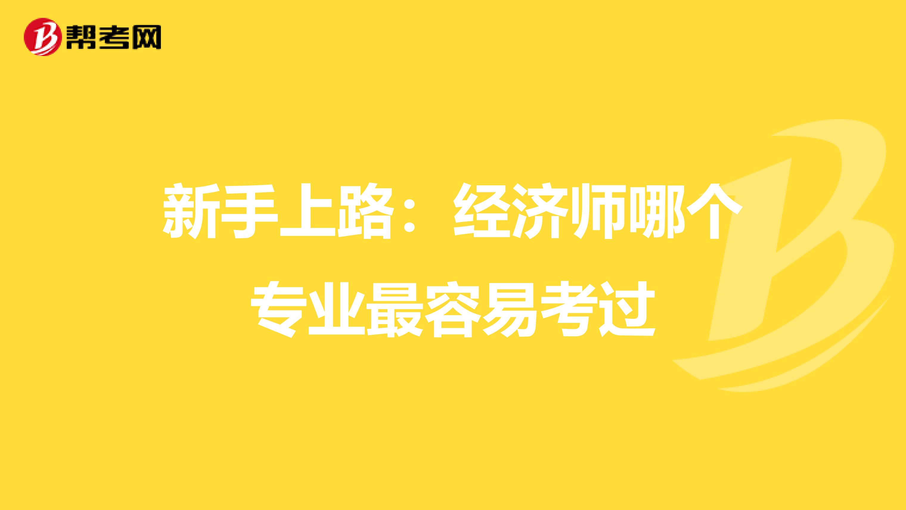 新手上路：经济师哪个专业最容易考过