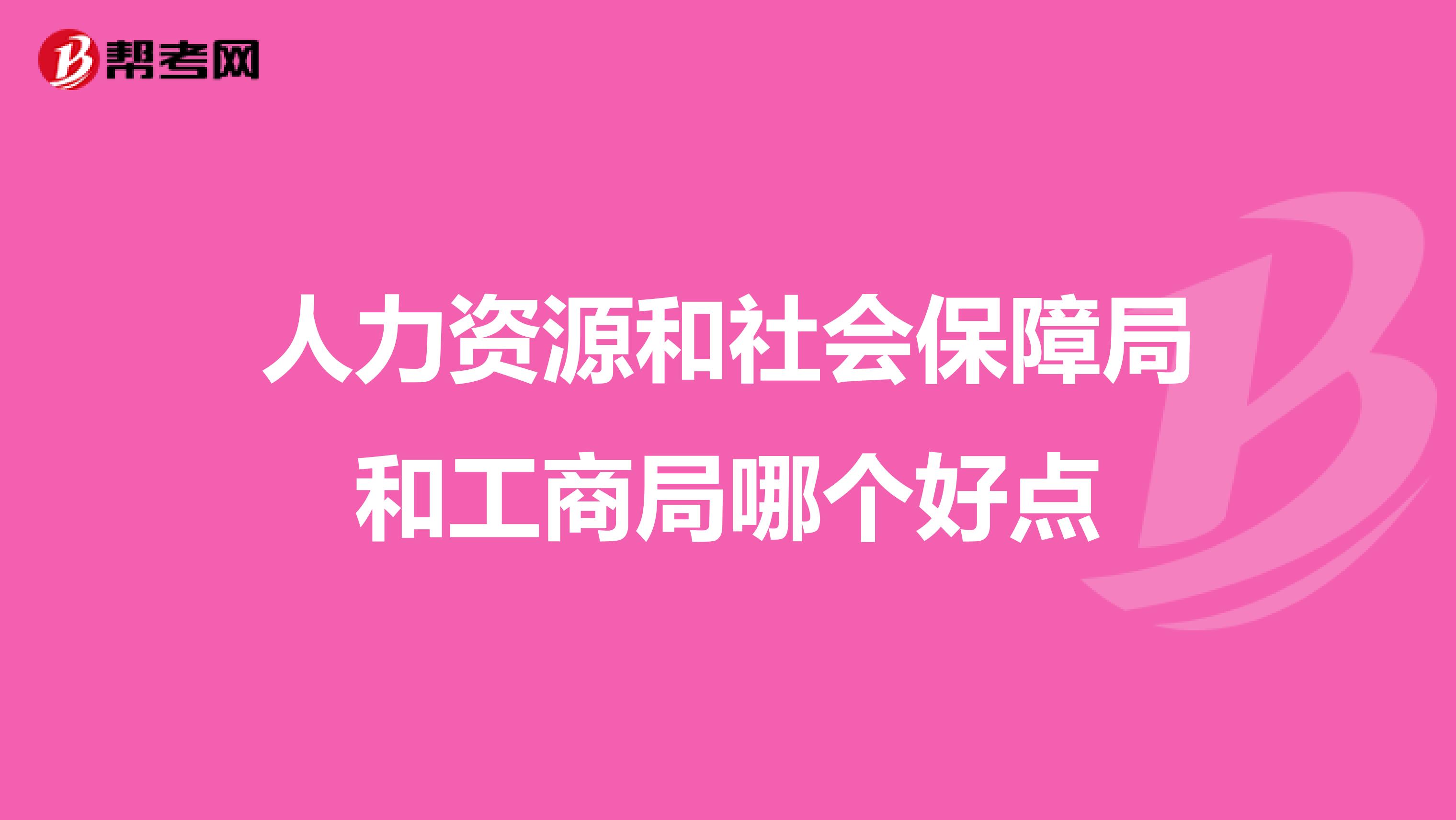 人力资源和社会保障局和工商局哪个好点