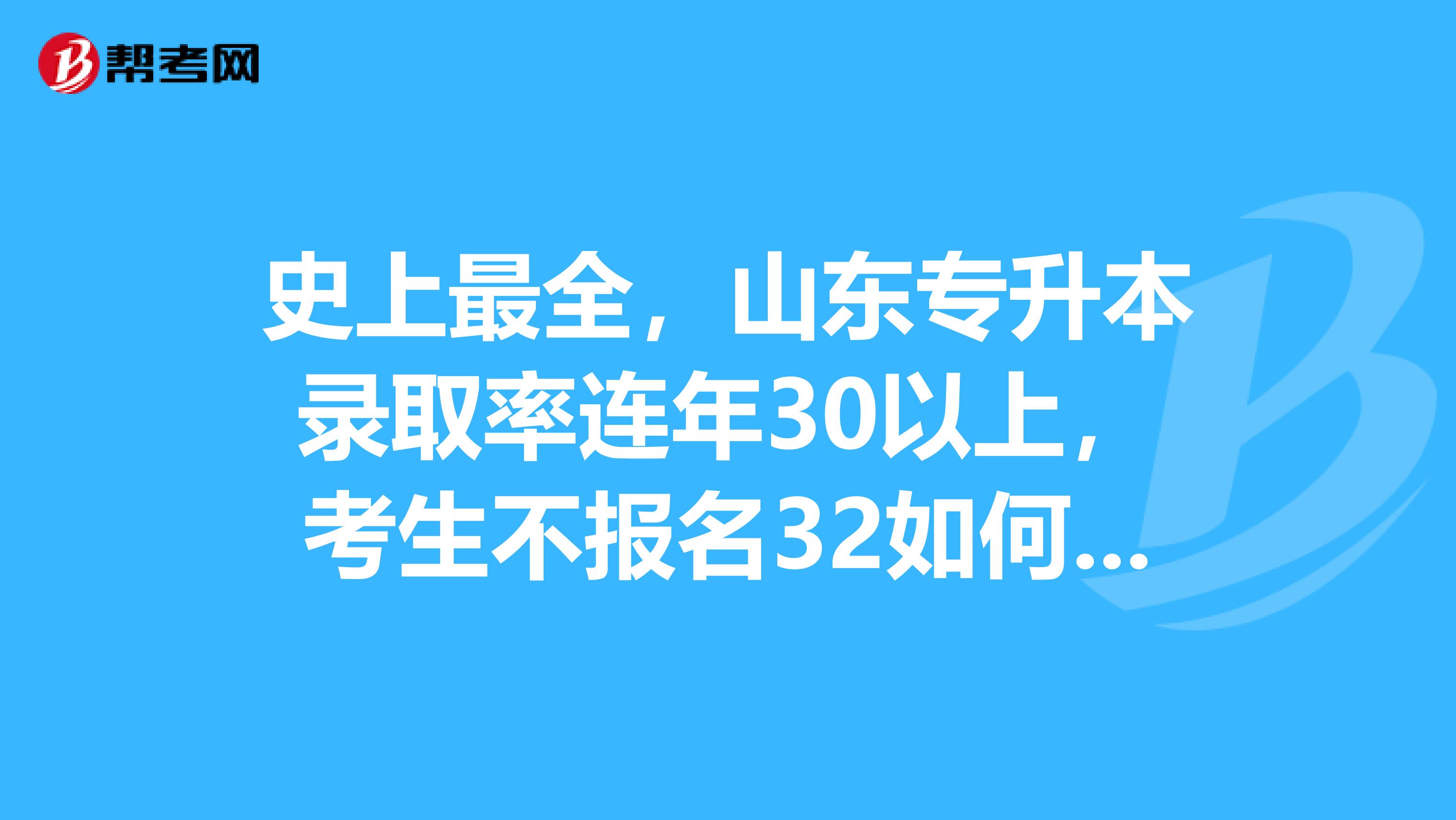 史上最全，山东专升本录取率连年30以上，考生不报名32如何专升本