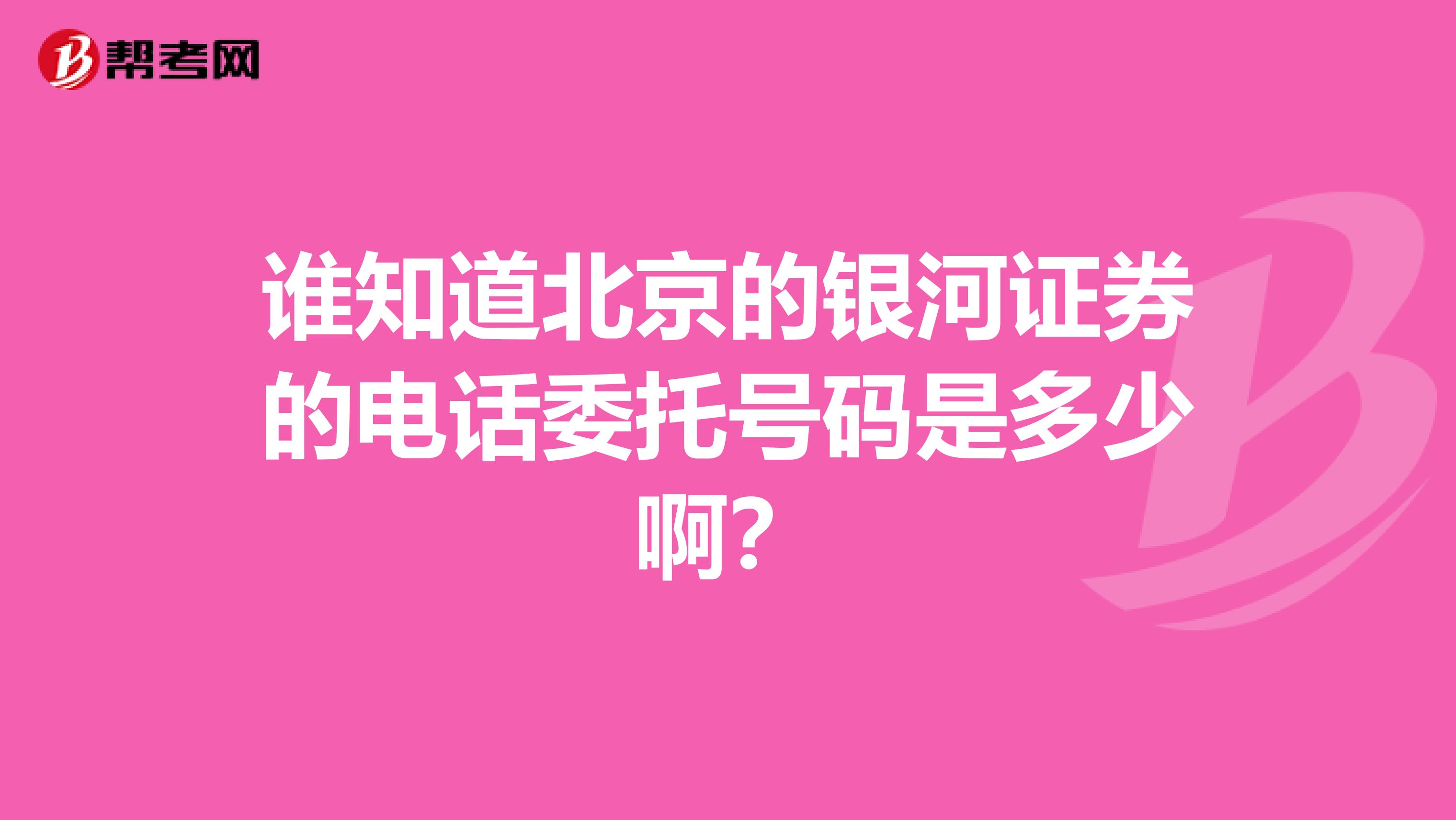 谁知道北京的银河证券的电话委托号码是多少啊?