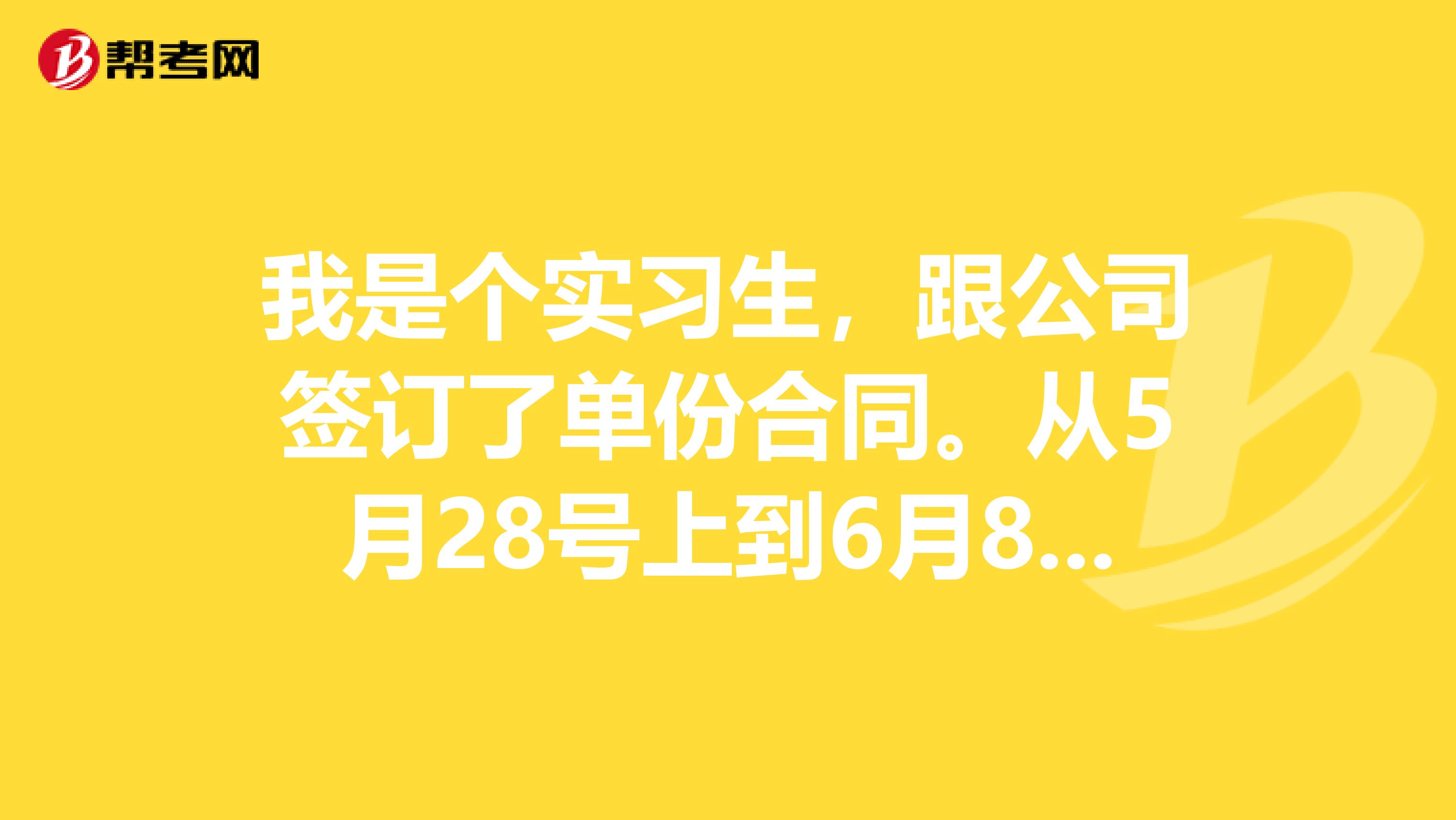 我是个实习生,跟公司签订了单份合同。从5月28号上到6月8号,公司每月8号发工资,我想在8号前离职。我...