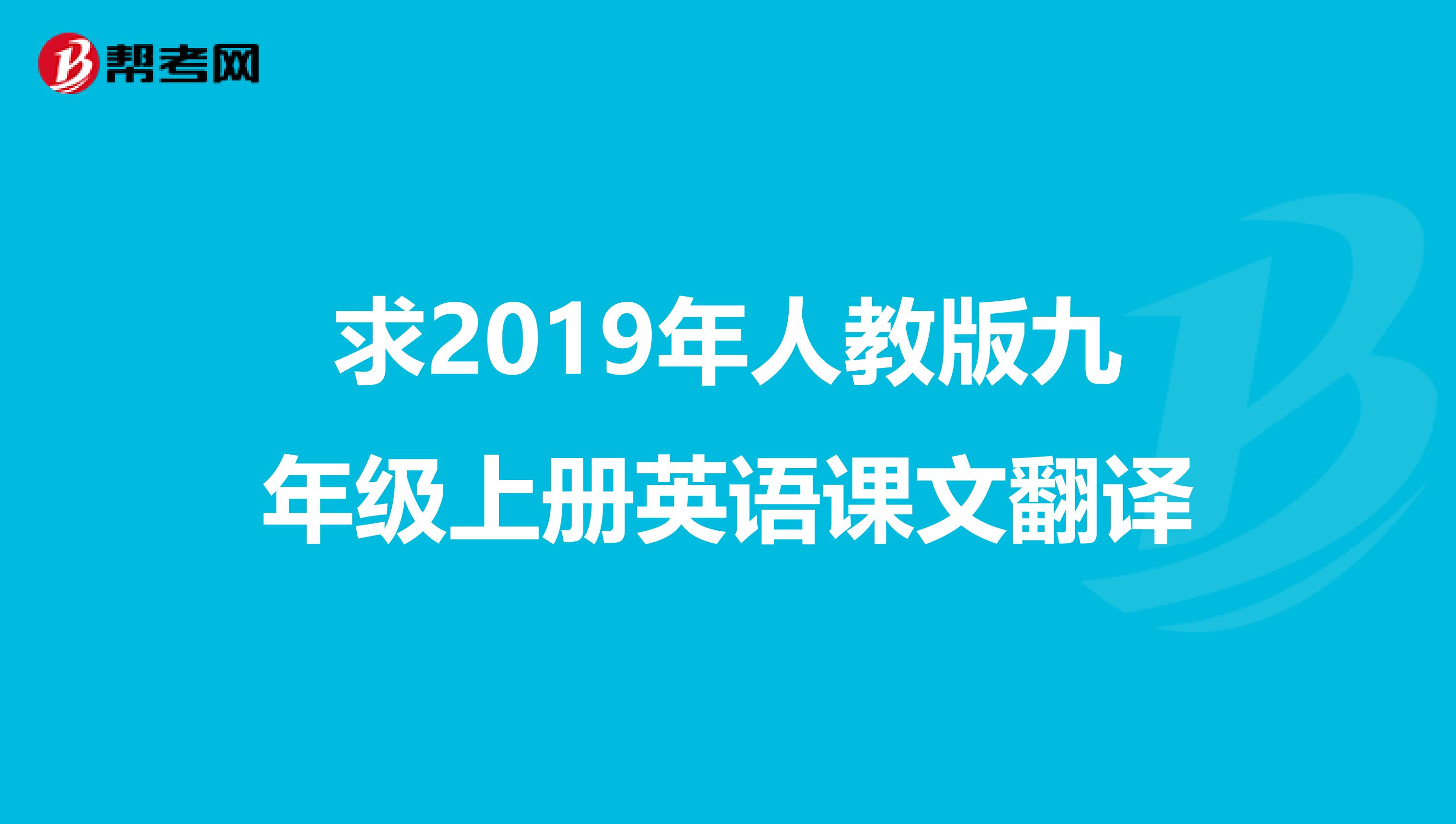 求2019年人教版九年级上册英语课文翻译