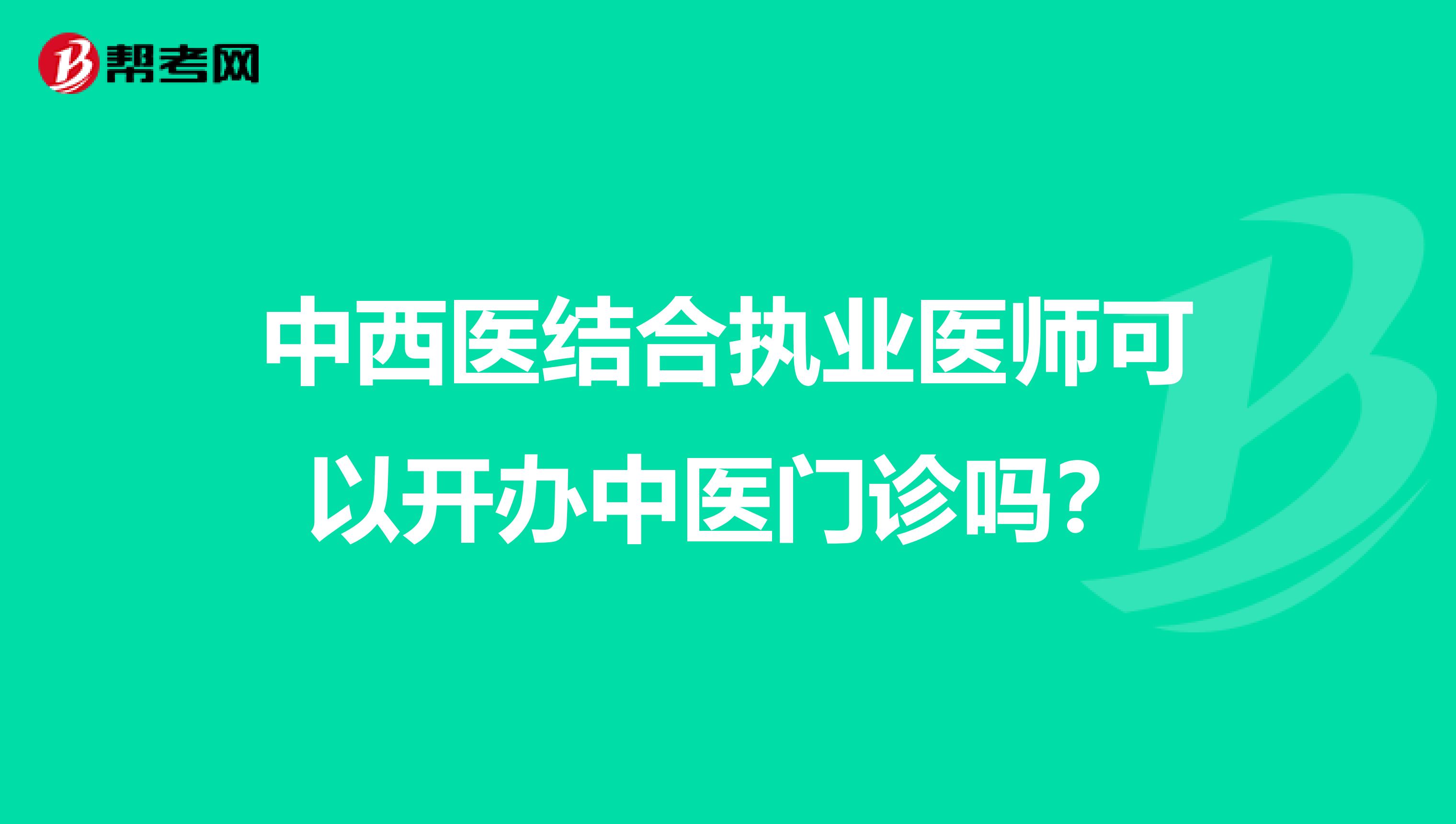 中西医结合执业医师可以开办中医门诊吗?