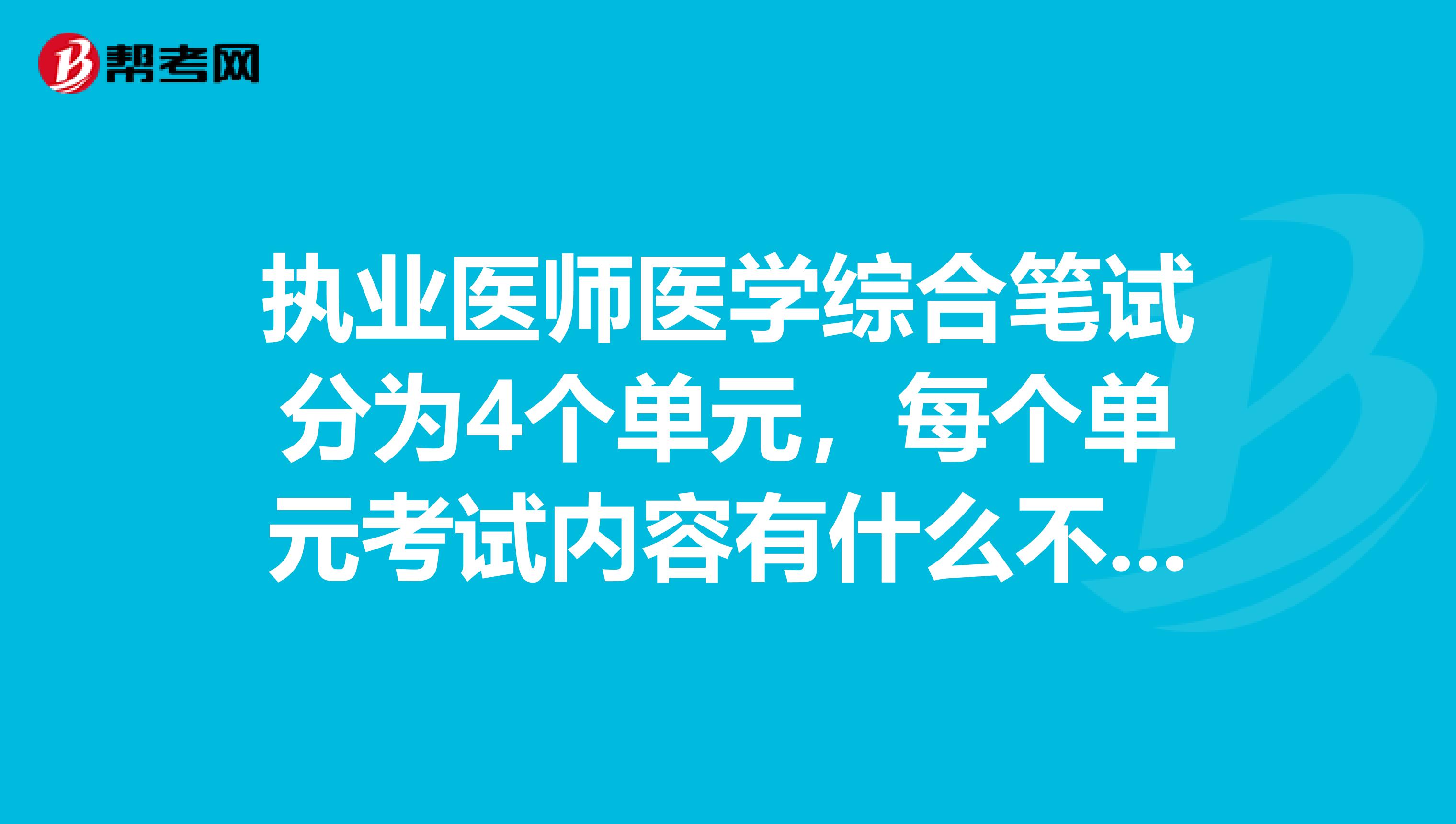 執(zhí)業(yè)醫(yī)師醫(yī)學(xué)綜合筆試分為4個(gè)單元，每個(gè)單元考試內(nèi)容有什么不同或側(cè)重嗎？