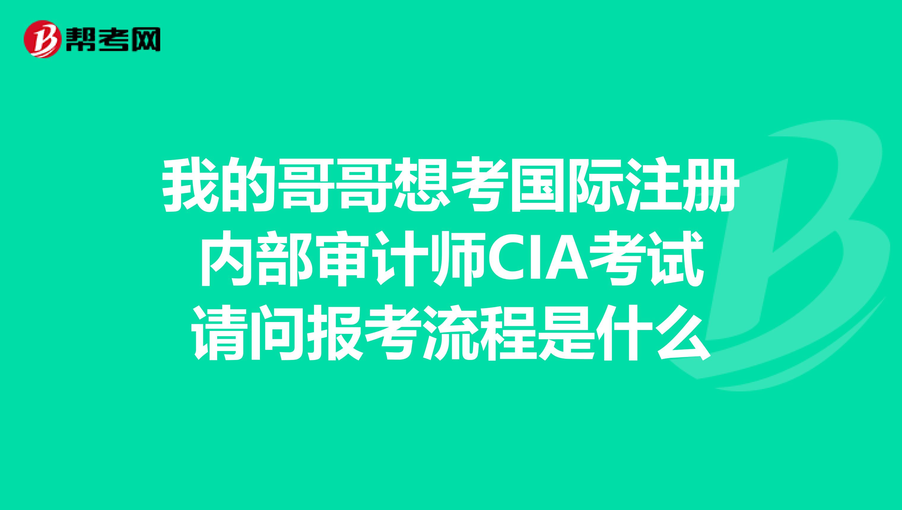 我的哥哥想考國(guó)際注冊(cè)內(nèi)部審計(jì)師CIA考試請(qǐng)問報(bào)考流程是什么