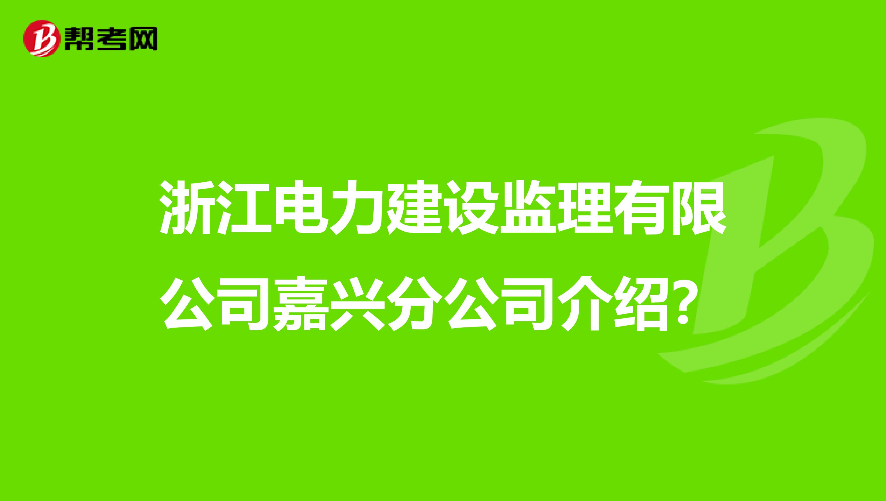 浙江电力建设监理有限公司嘉兴分公司介绍?