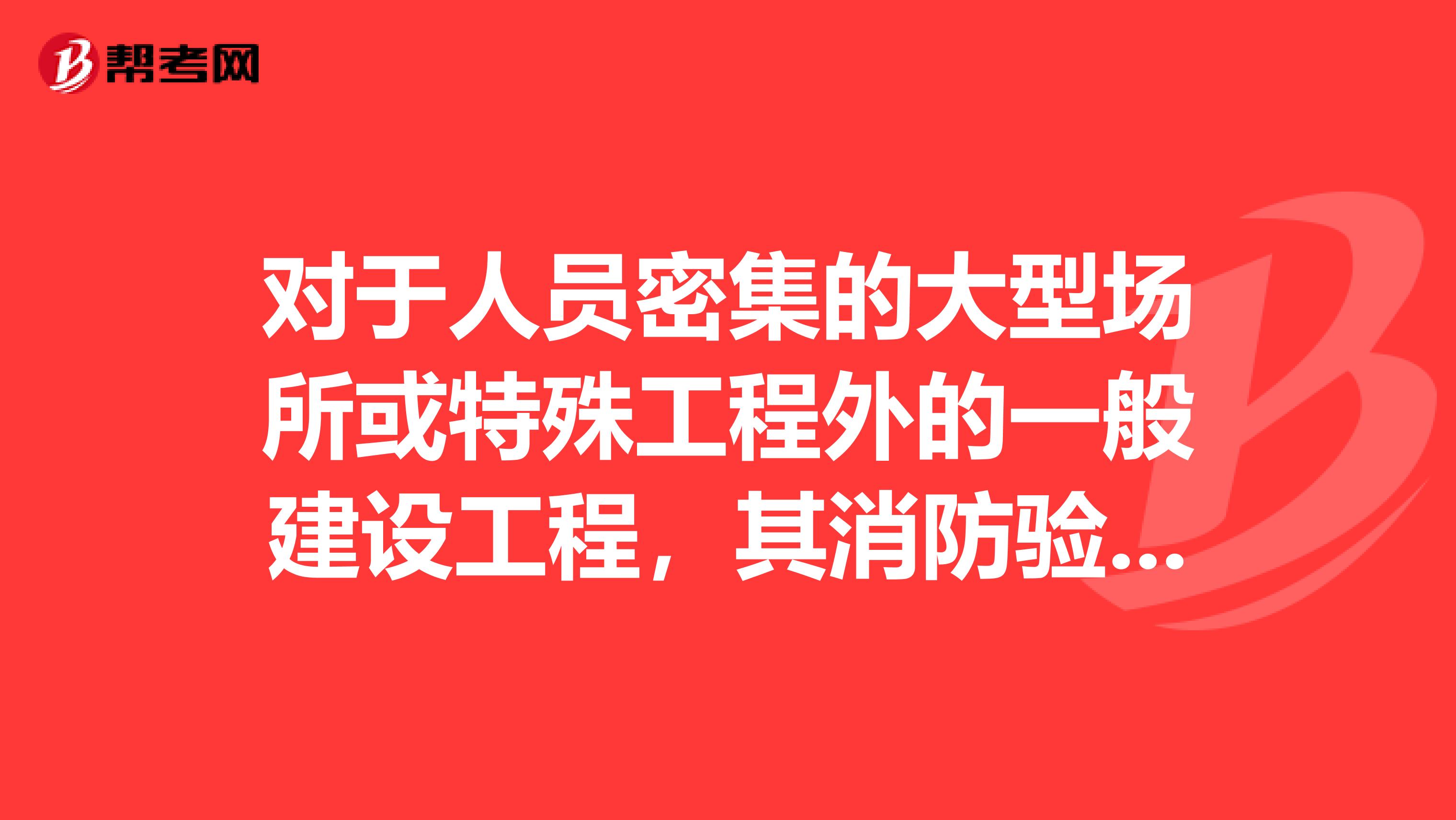 对于人员密集的大型场所或特殊工程外的一般建设工程,其消防验收方式为。