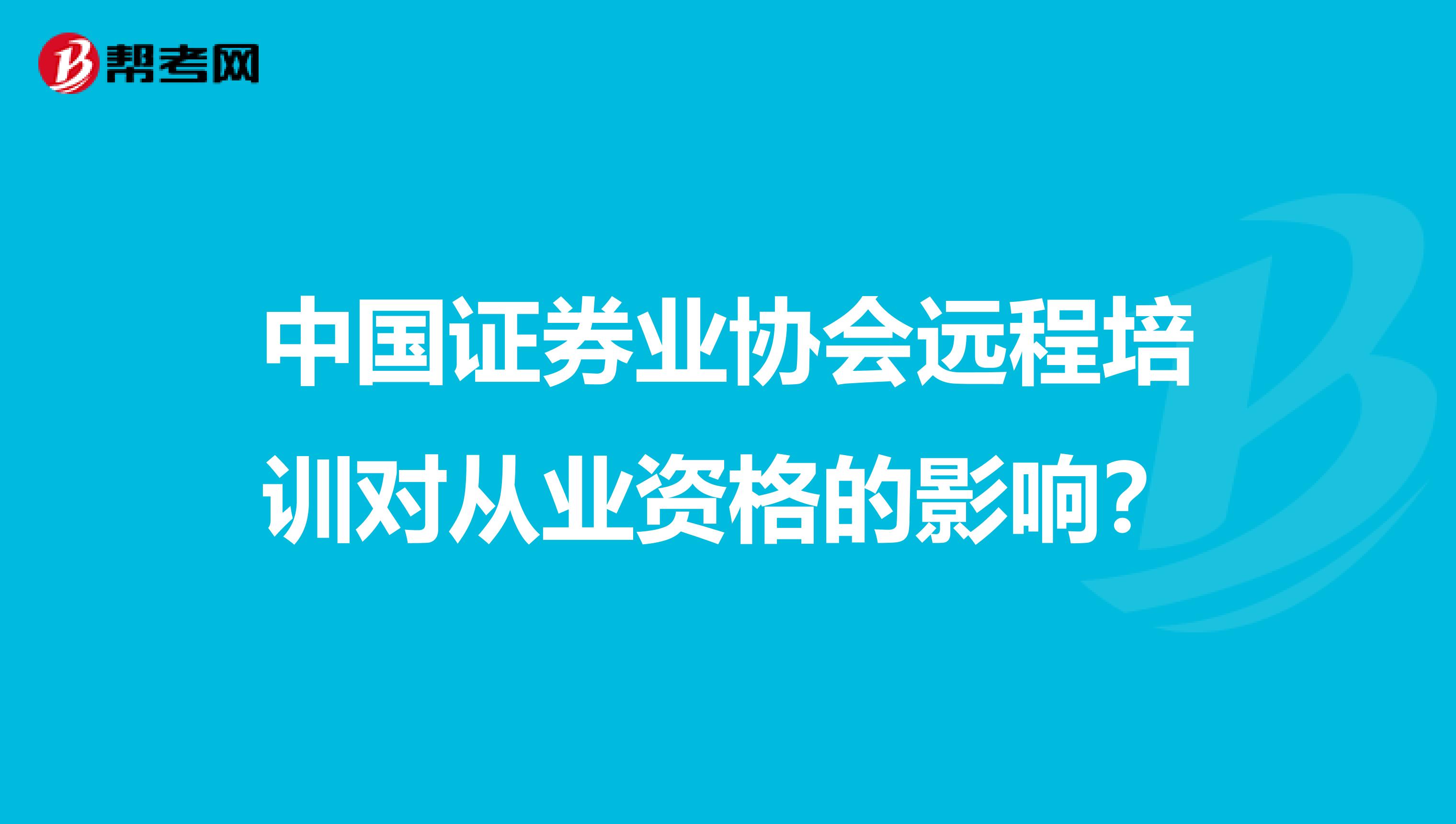 中国证券业协会远程培训对从业资格的影响?