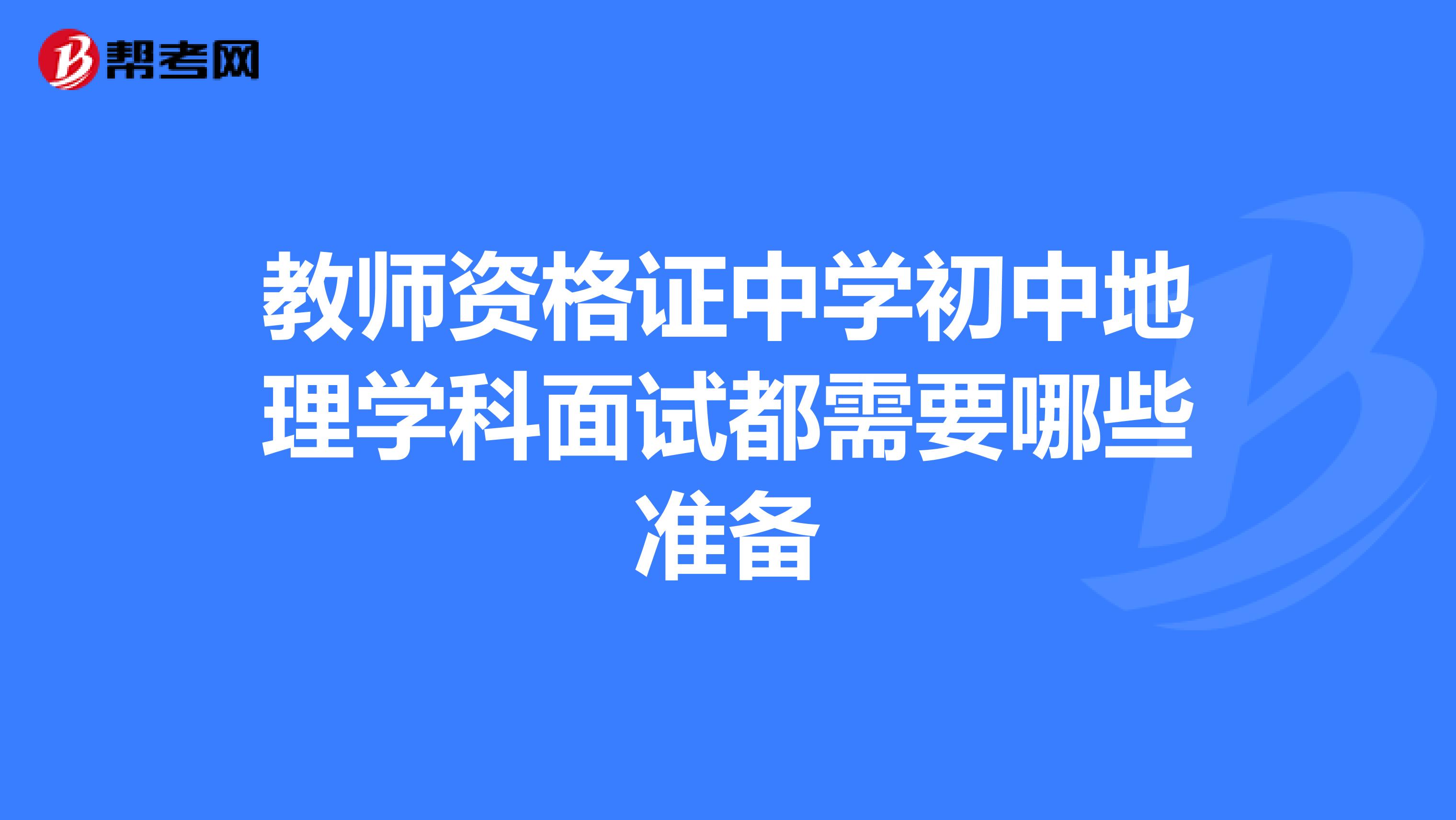 教师资格证中学初中地理学科面试都需要哪些准备