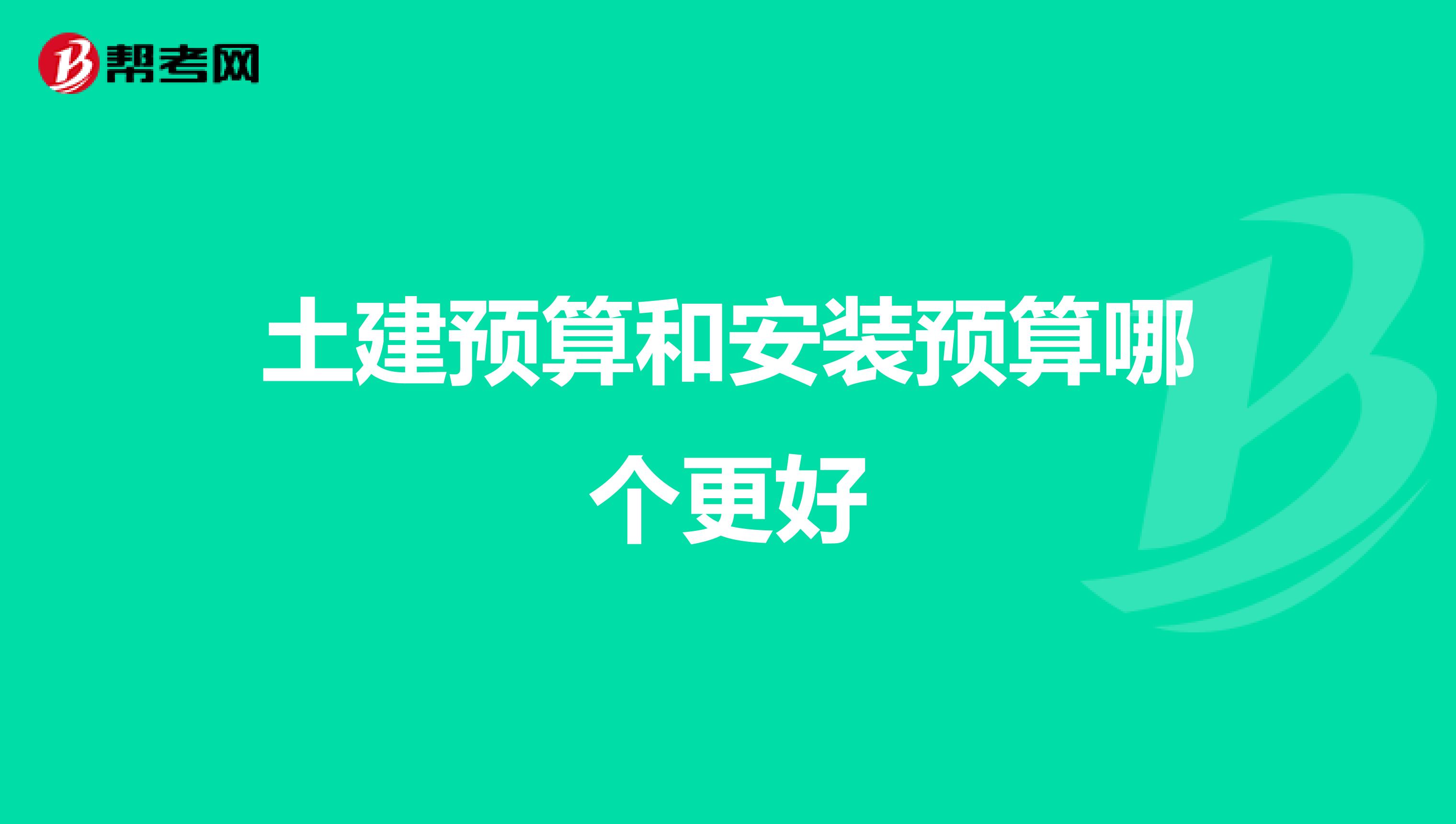 土建预算和安装预算哪个更好