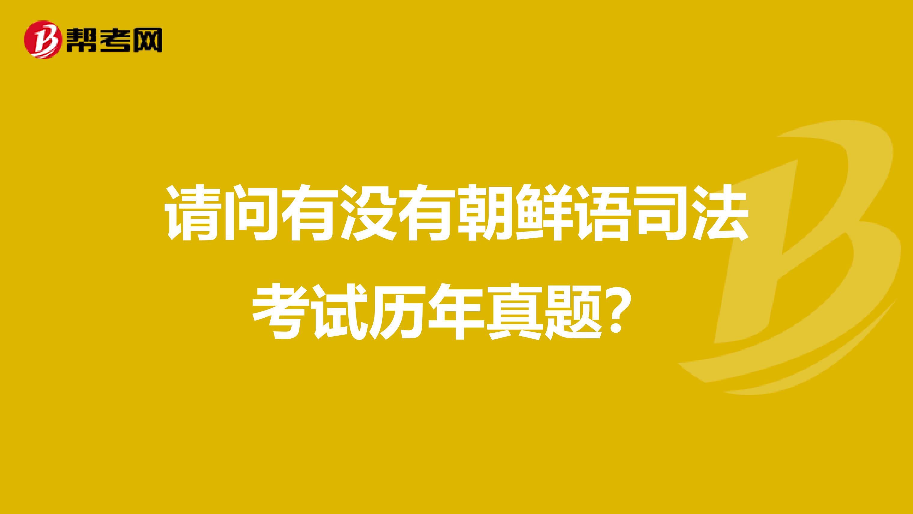 请问有没有朝鲜语司法考试历年真题？