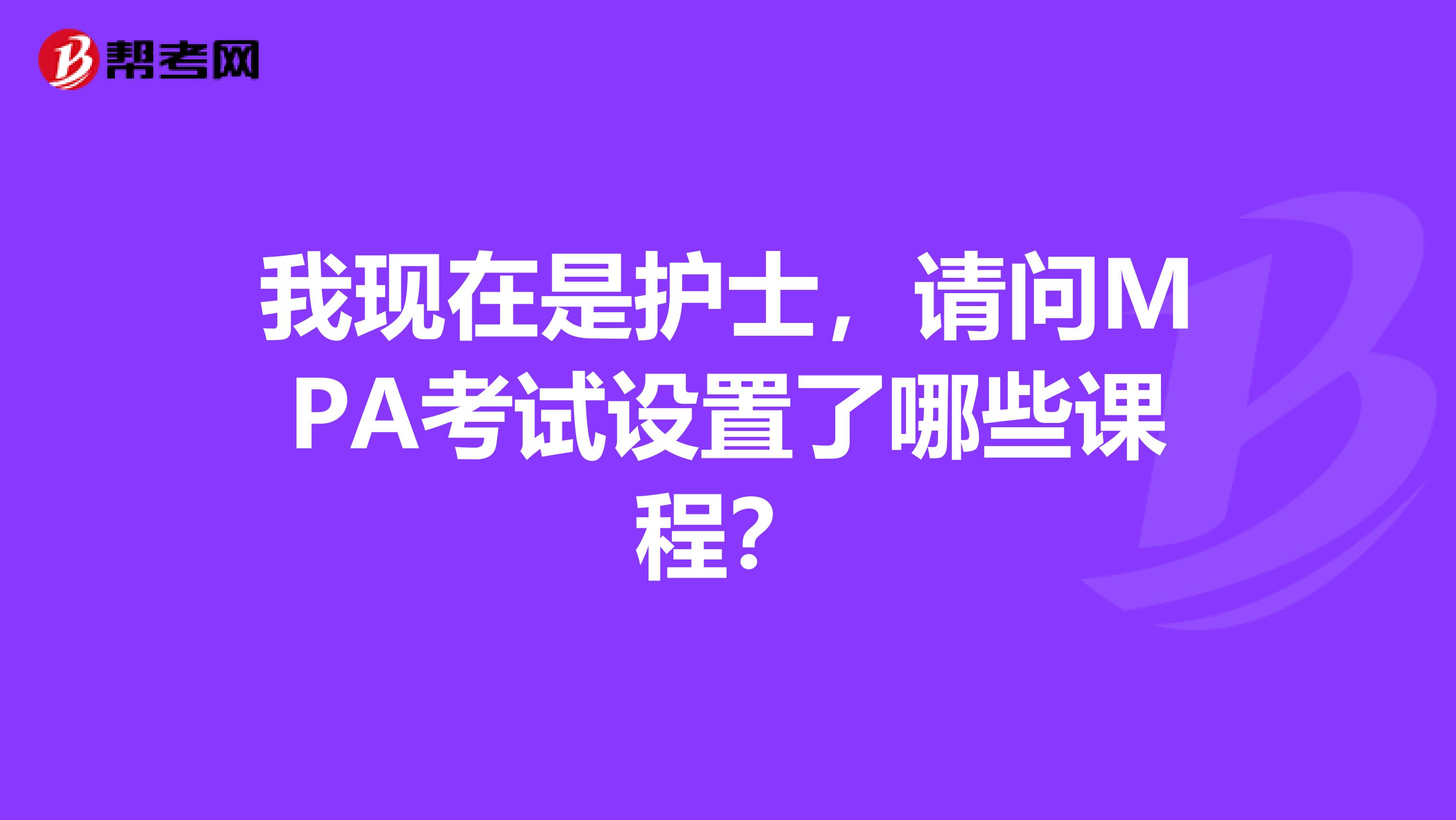 我现在是护士,请问MPA考试设置了哪些课程?