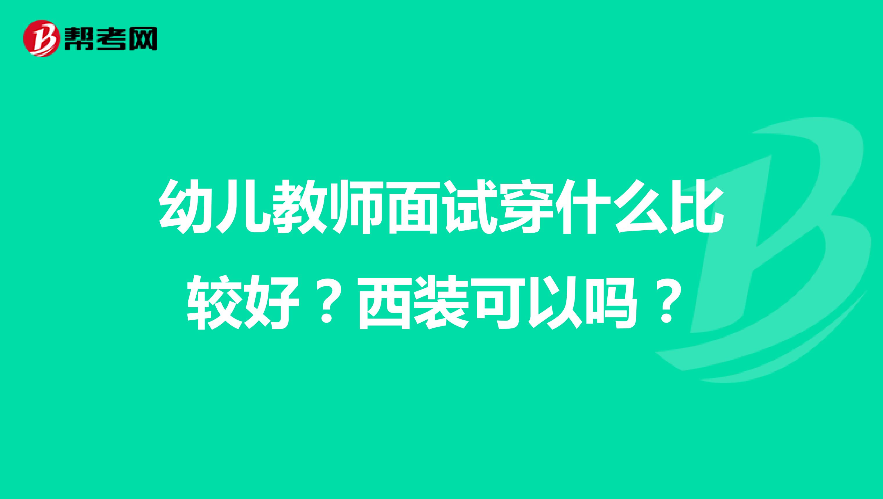 幼儿教师面试穿什么比较好?西装可以吗?