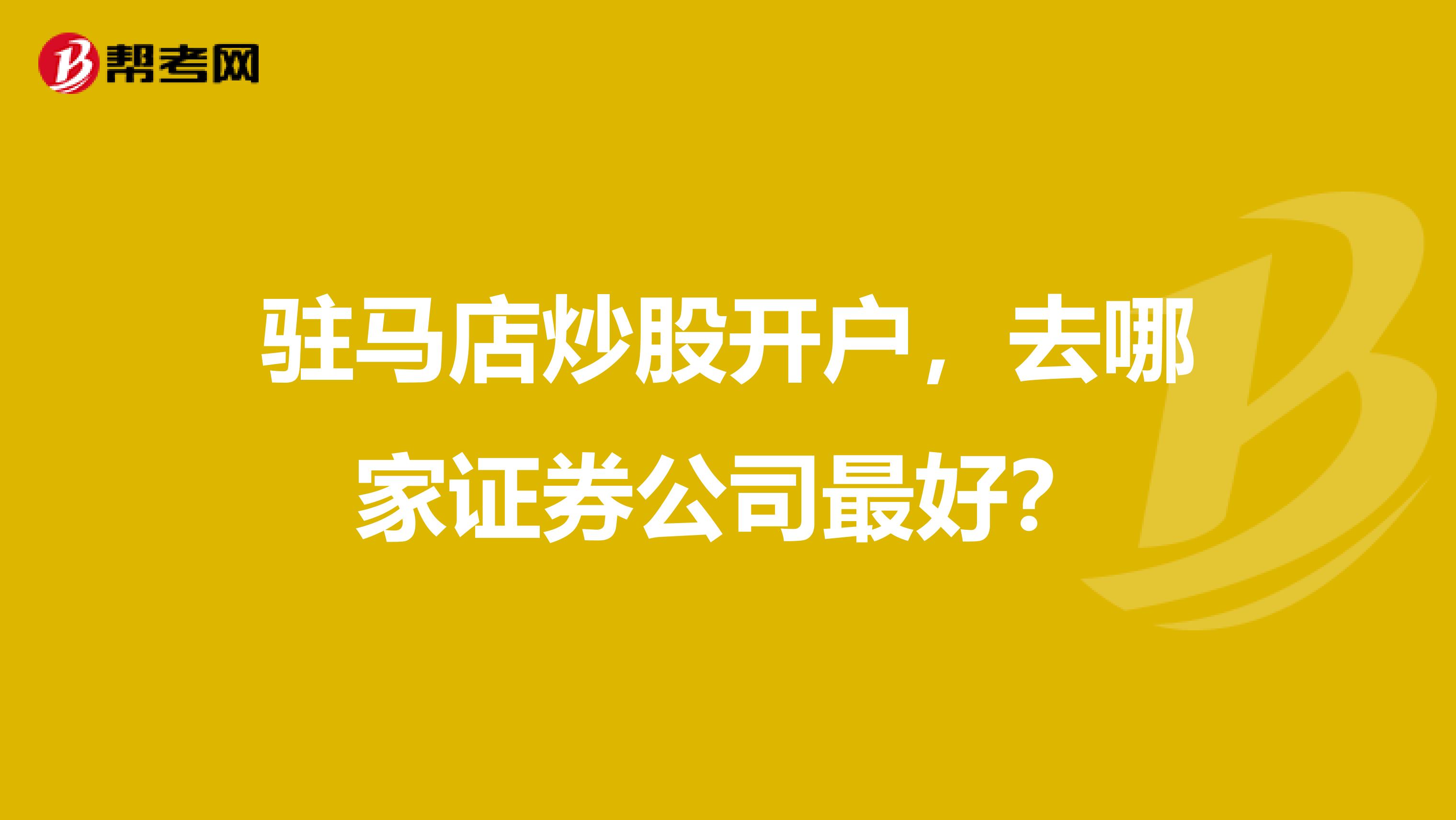 驻马店炒股开户，去哪家证券公司最好？