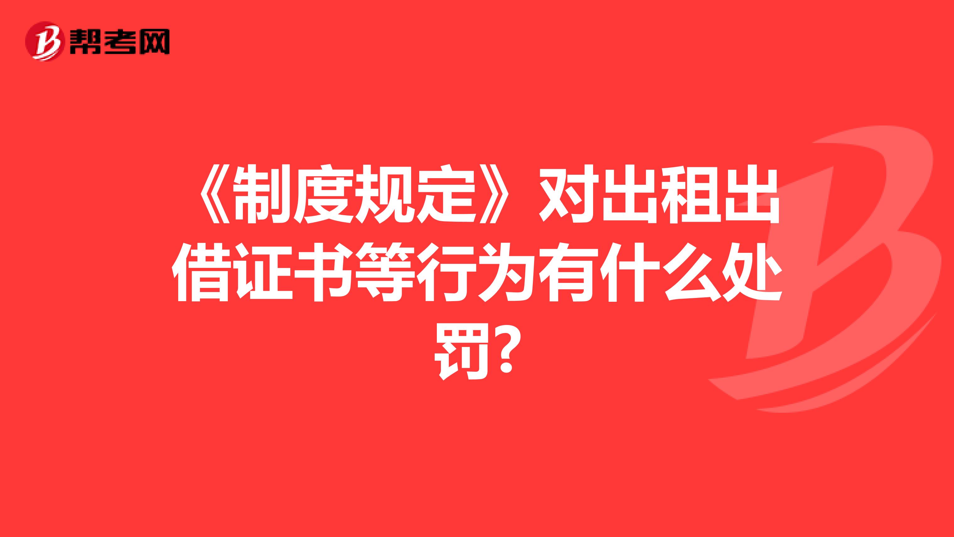 《制度规定》对出租出借证书等行为有什么处罚?